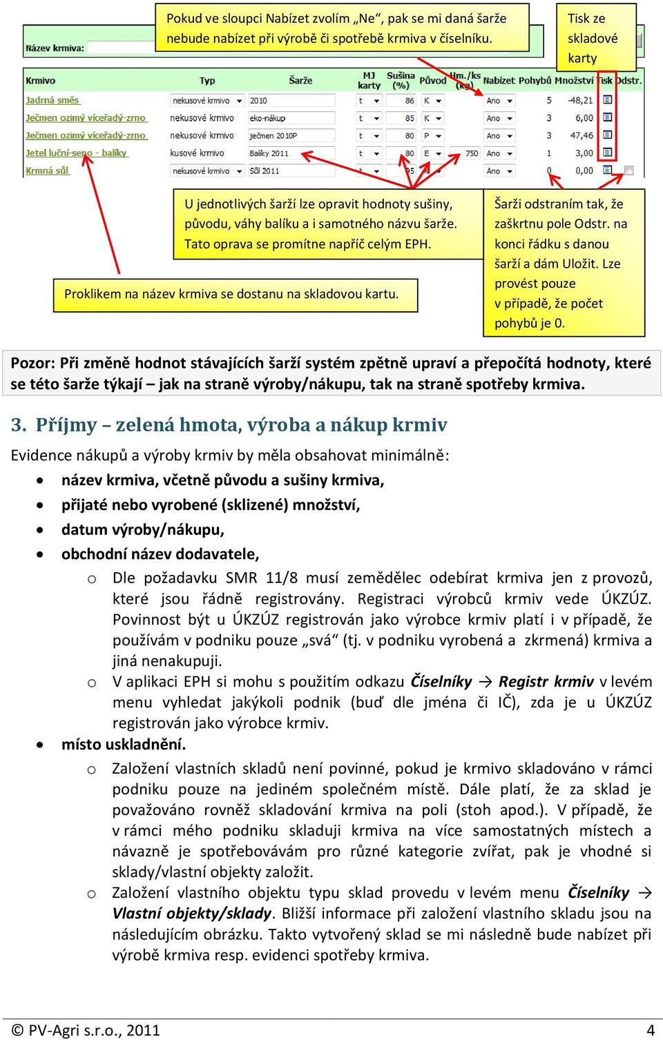 Proklikem na název krmiva se dostanu na skladovou kartu. Šarži odstraním tak, že zaškrtnu pole Odstr. na konci řádku s danou šarží a dám Uložit. Lze provést pouze v případě, že počet pohybů je 0.