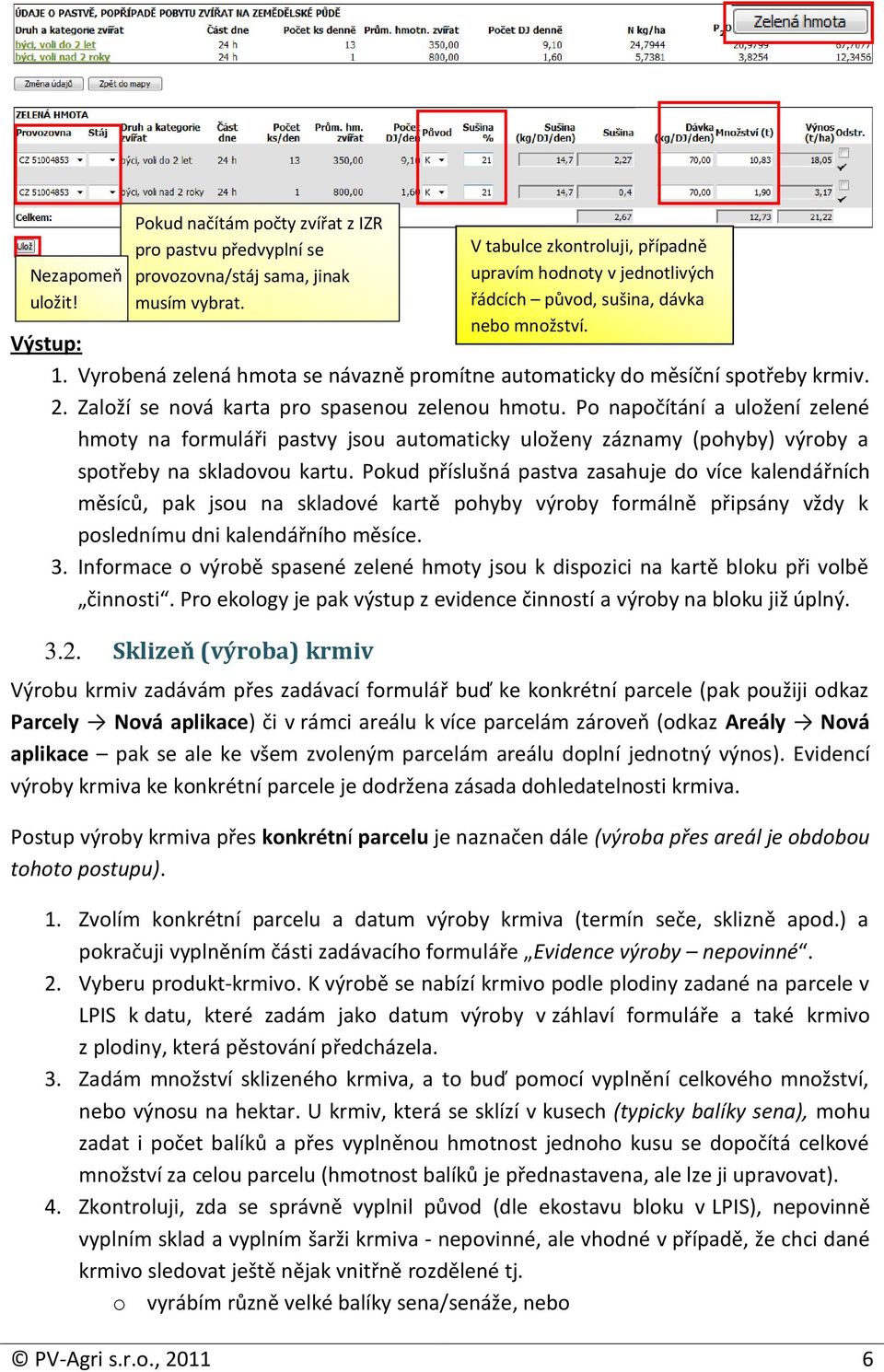 Po napočítání a uložení zelené hmoty na formuláři pastvy jsou automaticky uloženy záznamy (pohyby) výroby a spotřeby na skladovou kartu.