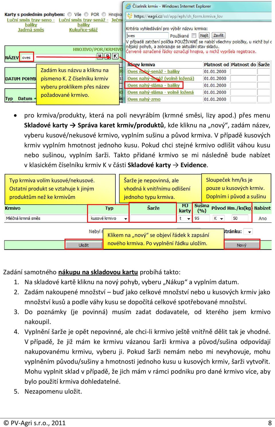 V případě kusových krmiv vyplním hmotnost jednoho kusu. Pokud chci stejné krmivo odlišit váhou kusu nebo sušinou, vyplním šarži.