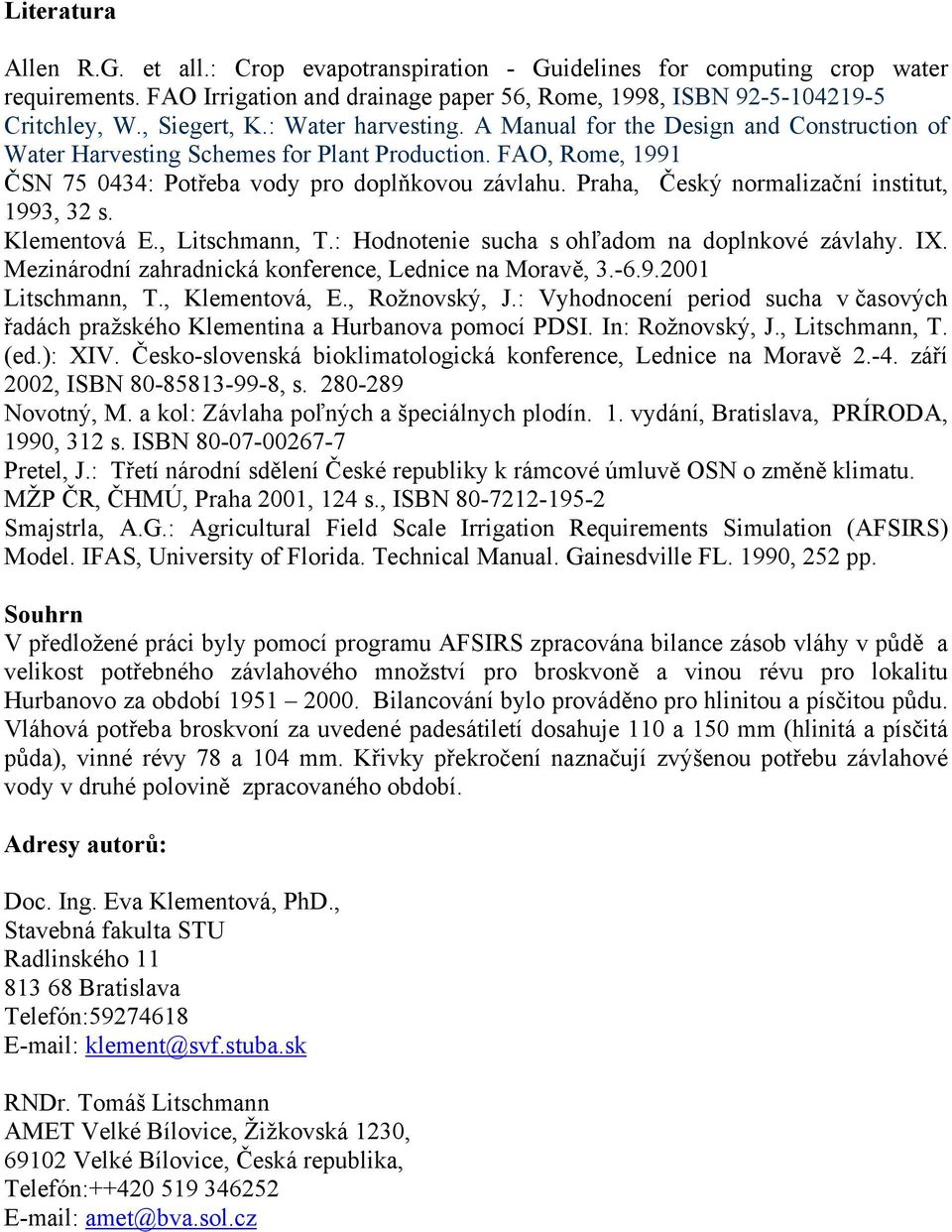 Praha, Český normalizační institut, 1993, 32 s. Klementová E., Litschmann, T.: Hodnotenie sucha s ohľadom na doplnkové závlahy. IX. Mezinárodní zahradnická konference, Lednice na Moravě, 3.-6.9.2001 Litschmann, T.