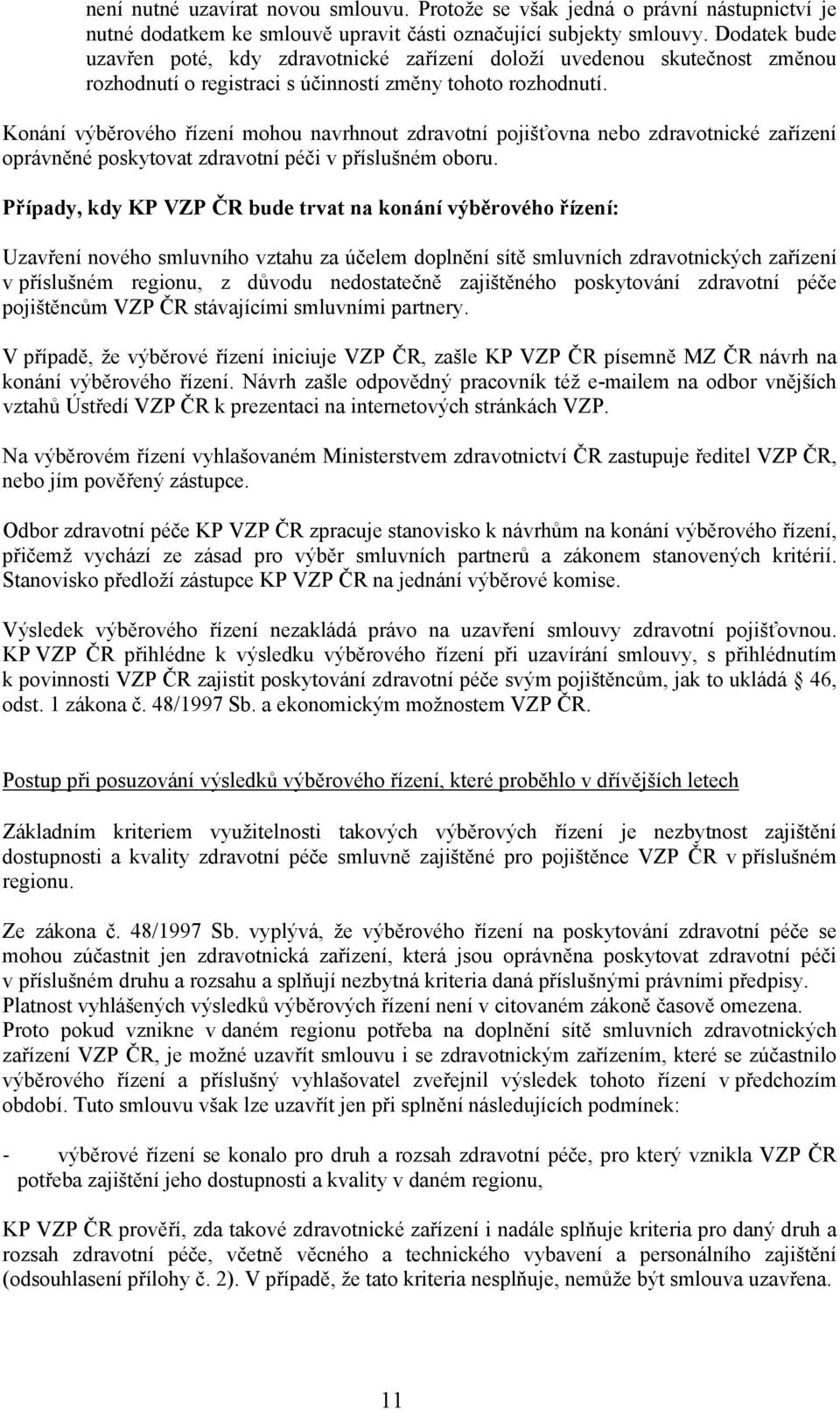 Konání výběrového řízení mohou navrhnout zdravotní pojišťovna zdravotnické zařízení oprávněné poskytovat zdravotní péči v příslušném oboru.