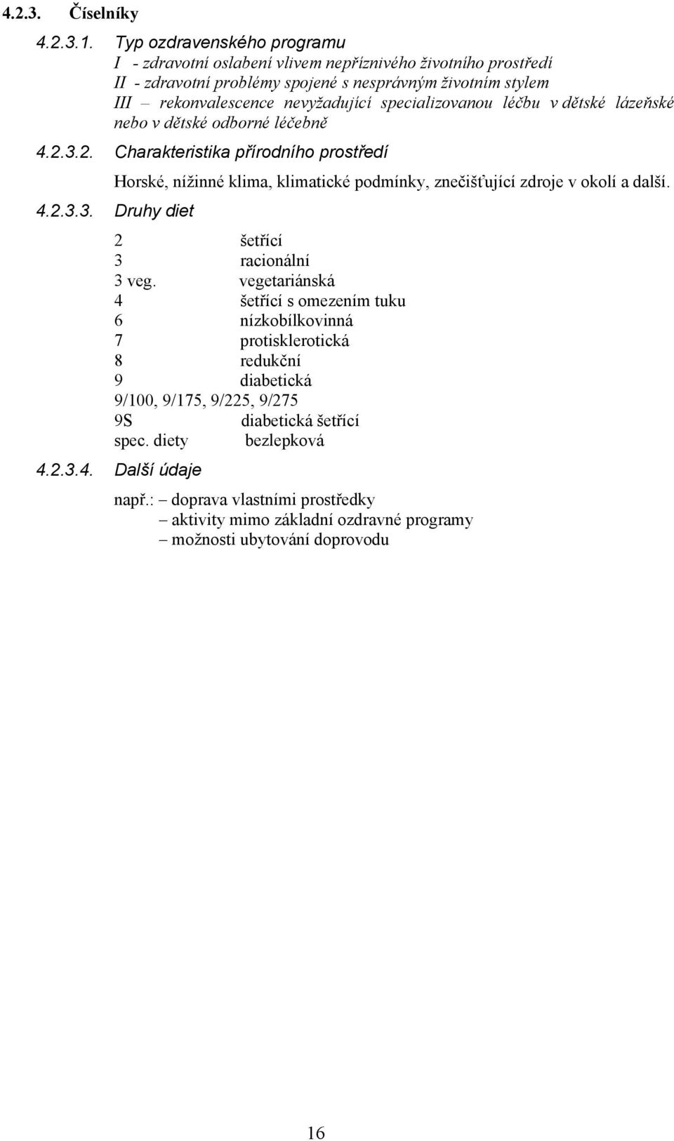 specializovanou léčbu v dětské lázeňské v dětské odborné léčebně 4.2.3.2. Charakteristika přírodního prostředí Horské, nížinné klima, klimatické podmínky, znečišťující zdroje v okolí a další.