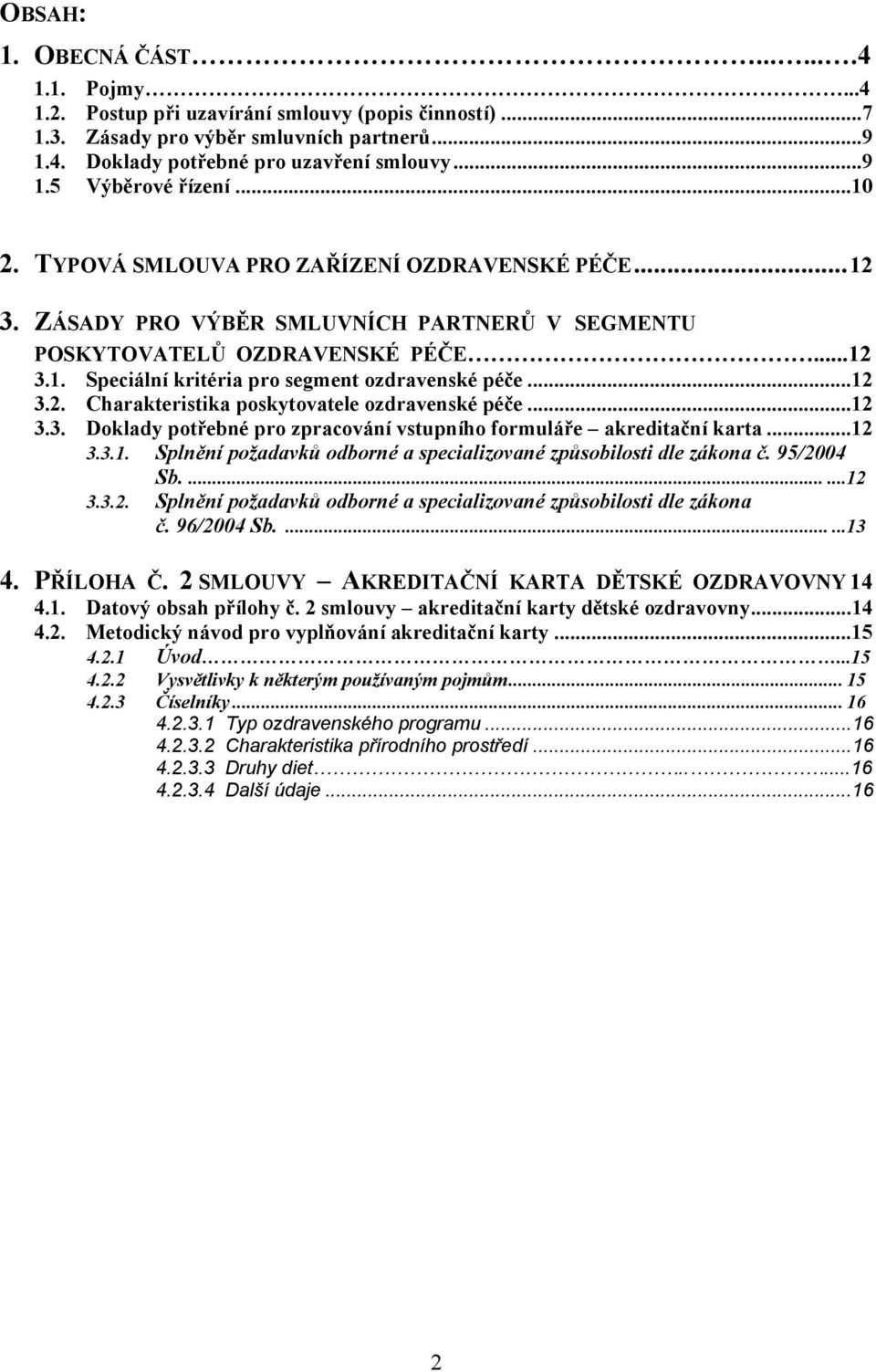 .. 12 3.2. Charakteristika poskytovatele ozdravenské péče... 12 3.3. Doklady potřebné pro zpracování vstupního formuláře akreditační karta... 12 3.3.1. Splnění požadavků odborné a specializované způsobilosti dle zákona č.