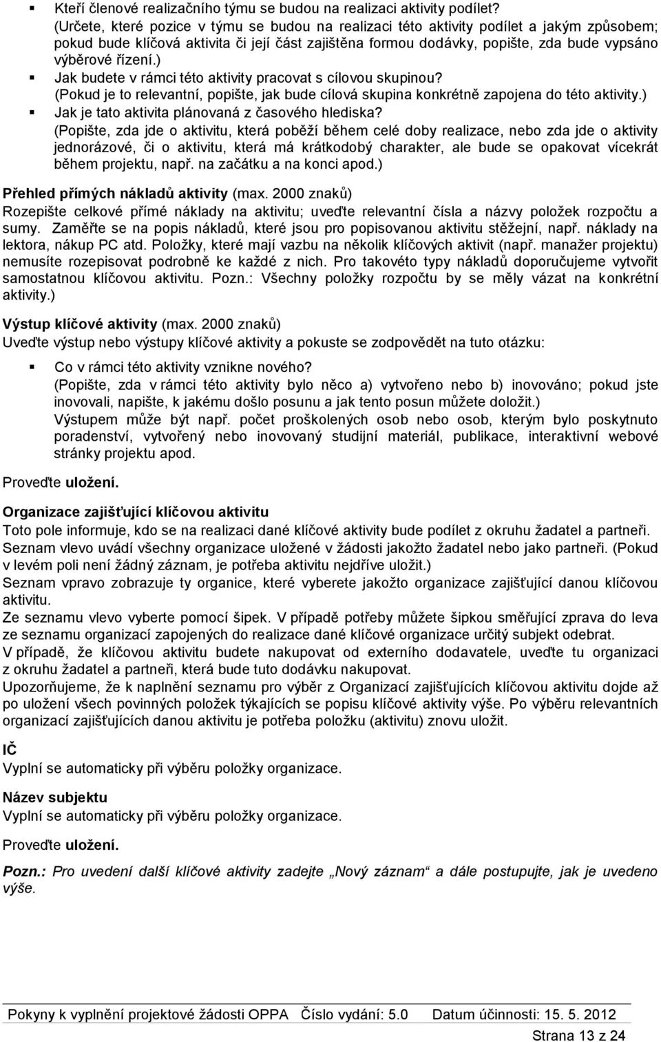 ) Jak budete v rámci této aktivity pracovat s cílovou skupinou? (Pokud je to relevantní, popište, jak bude cílová skupina konkrétně zapojena do této aktivity.