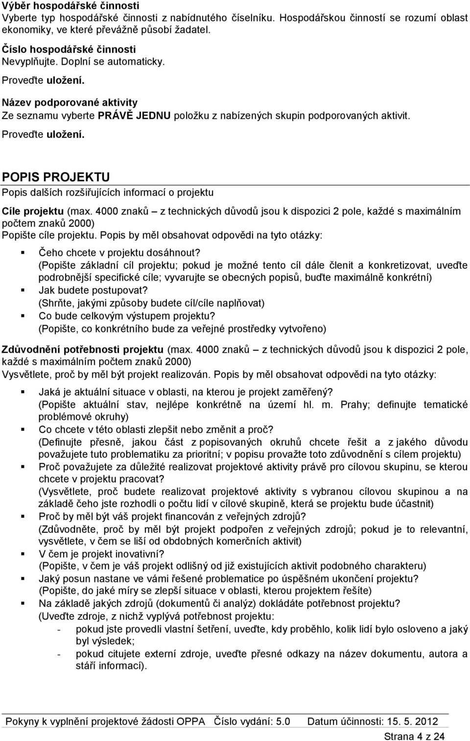 POPIS PROJEKTU Popis dalších rozšiřujících informací o projektu Cíle projektu (max.