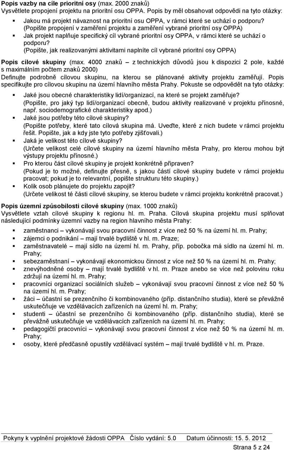 (Popište propojení v zaměření projektu a zaměření vybrané prioritní osy OPPA) Jak projekt naplňuje specifický cíl vybrané prioritní osy OPPA, v rámci které se uchází o podporu?