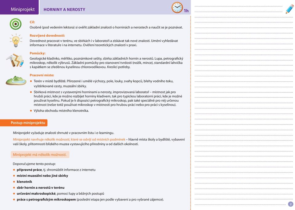 Ověření teoretických znalostí v praxi. Pomůcky: Geologické kladívko, měřítko, poznámkové sešity, sbírka základních hornin a nerostů. Lupa, petrografický mikroskop, několik výbrusů.