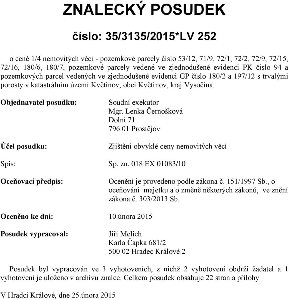 Objednavatel posudku: Účel posudku: Soudní exekutor Mgr. Lenka Černošková Dolní 71 796 01 Prostějov Zjištění obvyklé ceny nemovitých věcí Spis: Sp. zn.