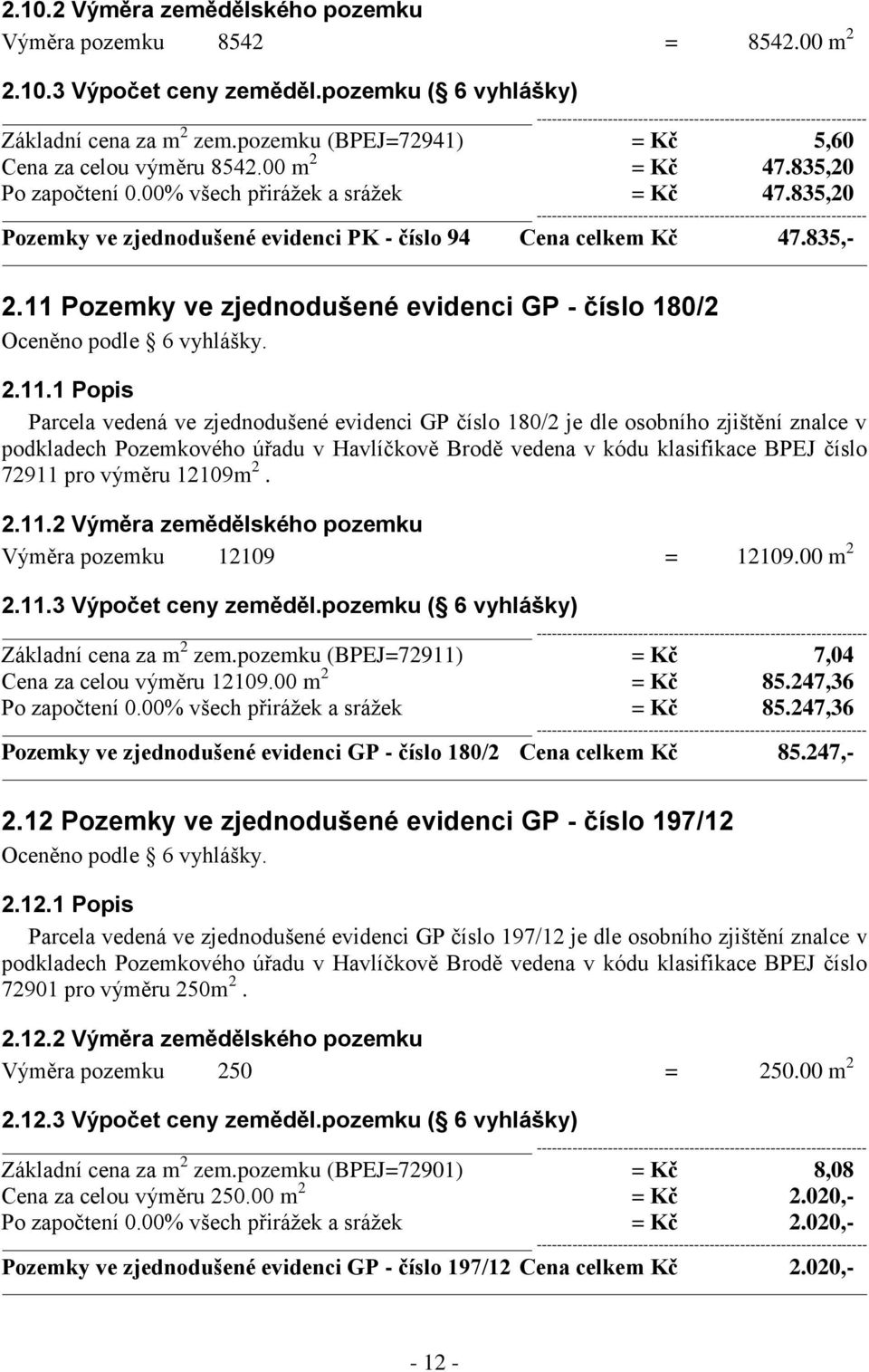 835,20 Pozemky ve zjednodušené evidenci PK - číslo 94 Cena celkem Kč 47.835,- 2.11 