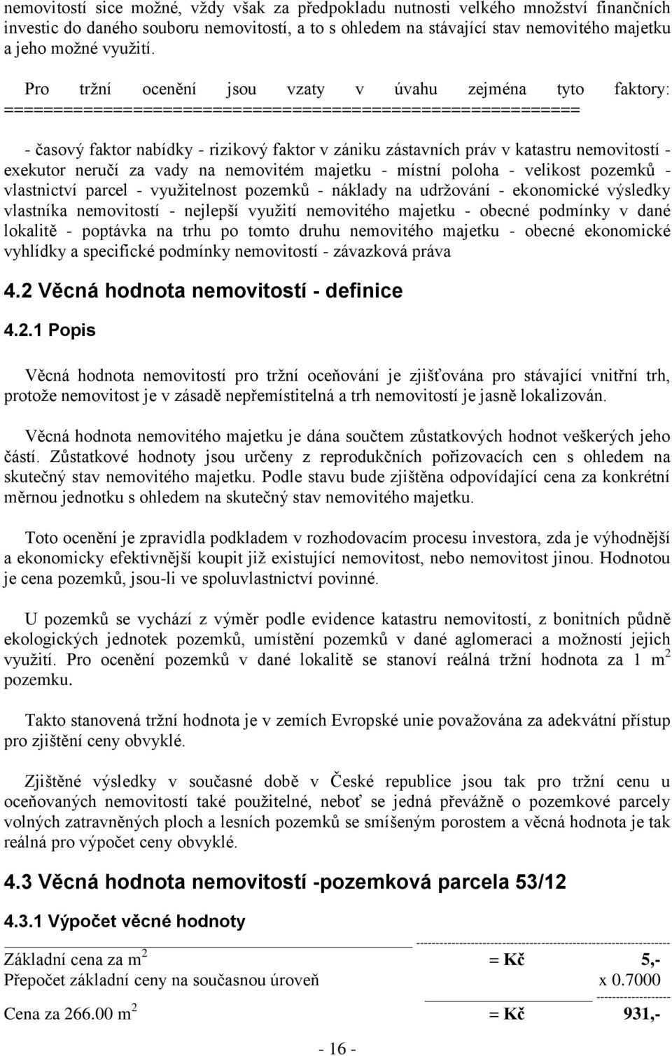 nemovitostí - exekutor neručí za vady na nemovitém majetku - místní poloha - velikost pozemků - vlastnictví parcel - využitelnost pozemků - náklady na udržování - ekonomické výsledky vlastníka