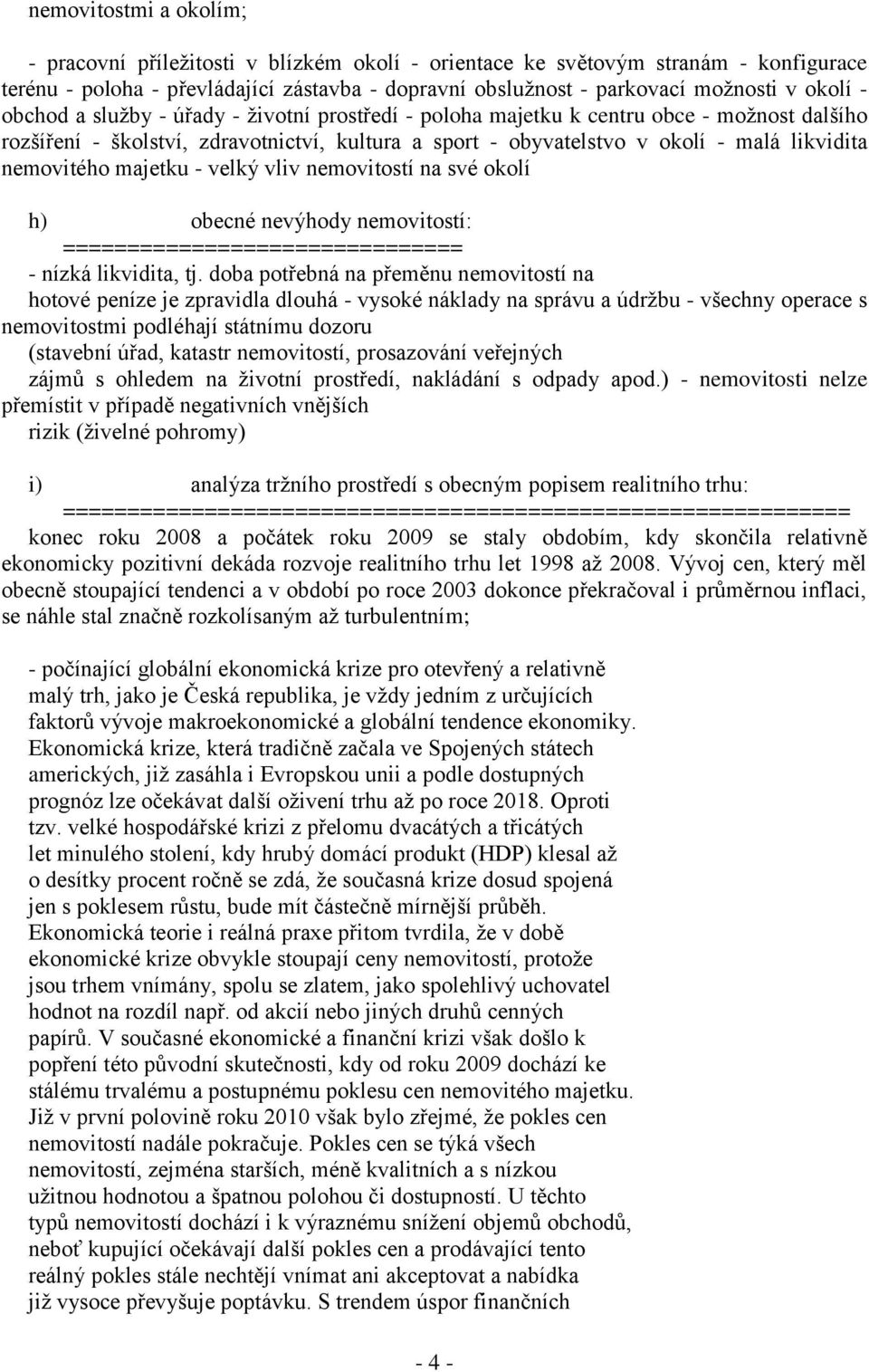 majetku - velký vliv nemovitostí na své okolí h) obecné nevýhody nemovitostí: =============================== - nízká likvidita, tj.