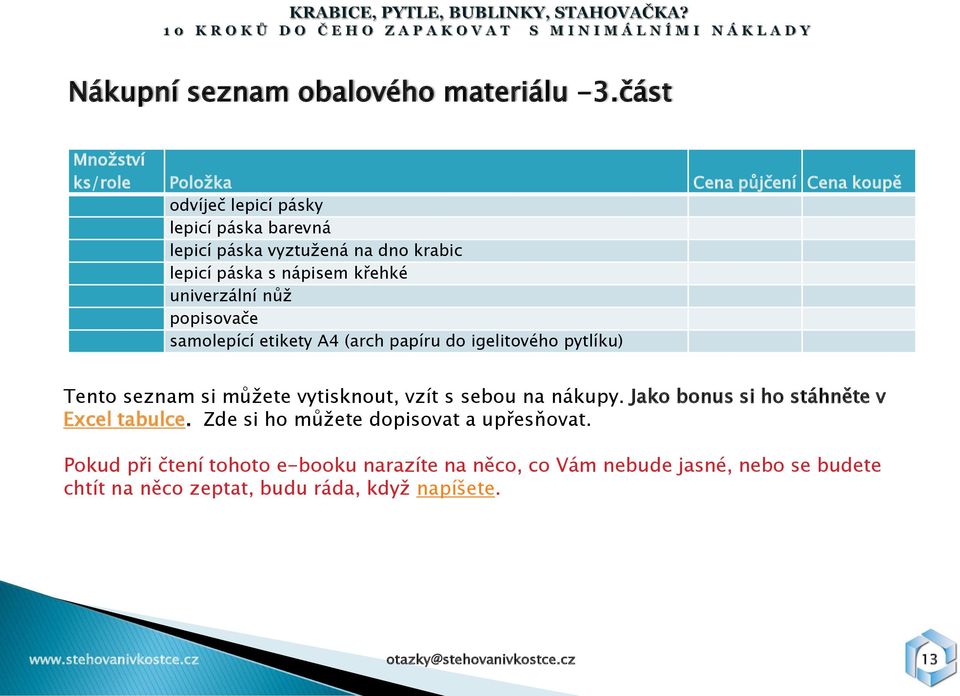 nápisem křehké univerzální nůţ popisovače samolepící etikety A4 (arch papíru do igelitového pytlíku) Tento seznam si můţete vytisknout, vzít s sebou na