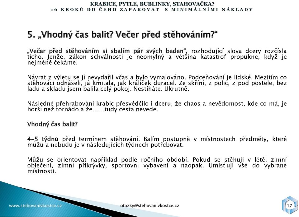 Mezitím co stěhováci odnášeli, já kmitala, jak králíček duracel. Ze skříní, z polic, z pod postele, bez ladu a skladu jsem balila celý pokoj. Nestíháte. Ukrutně.