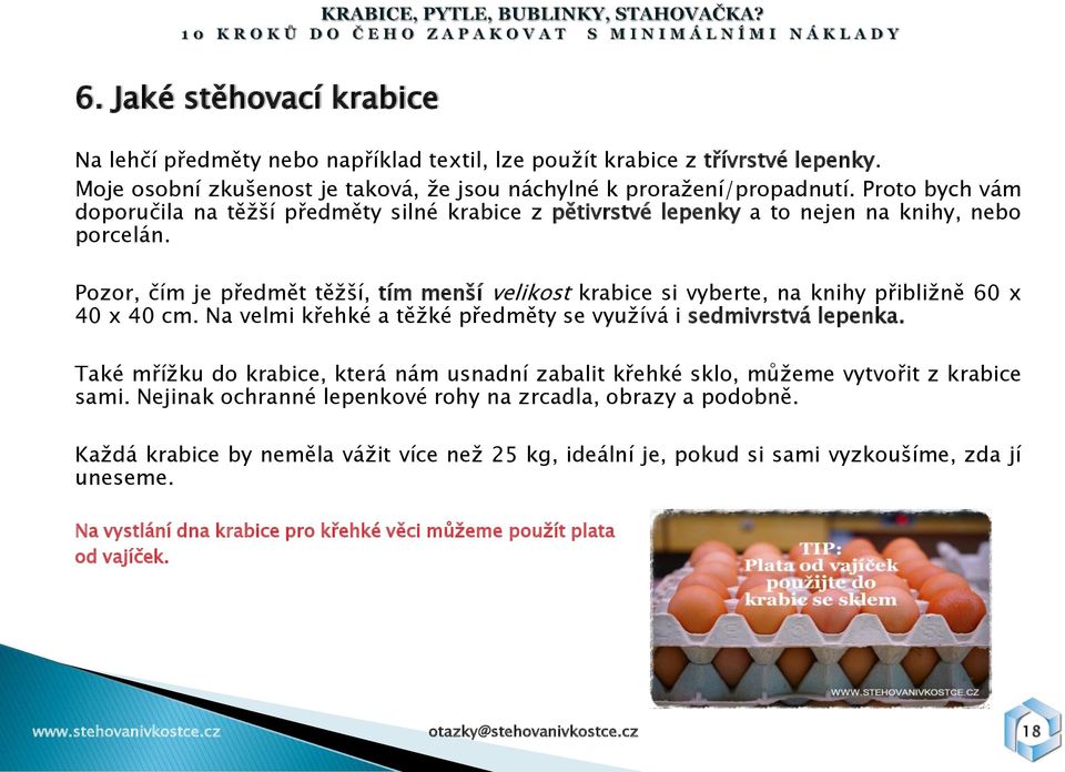 Pozor, čím je předmět těţší, tím menší velikost krabice si vyberte, na knihy přibliţně 60 x 40 x 40 cm. Na velmi křehké a těţké předměty se vyuţívá i sedmivrstvá lepenka.