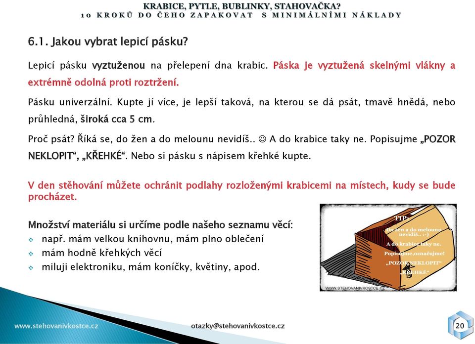 Popisujme POZOR NEKLOPIT, KŘEHKÉ. Nebo si pásku s nápisem křehké kupte. V den stěhování můţete ochránit podlahy rozloţenými krabicemi na místech, kudy se bude procházet.