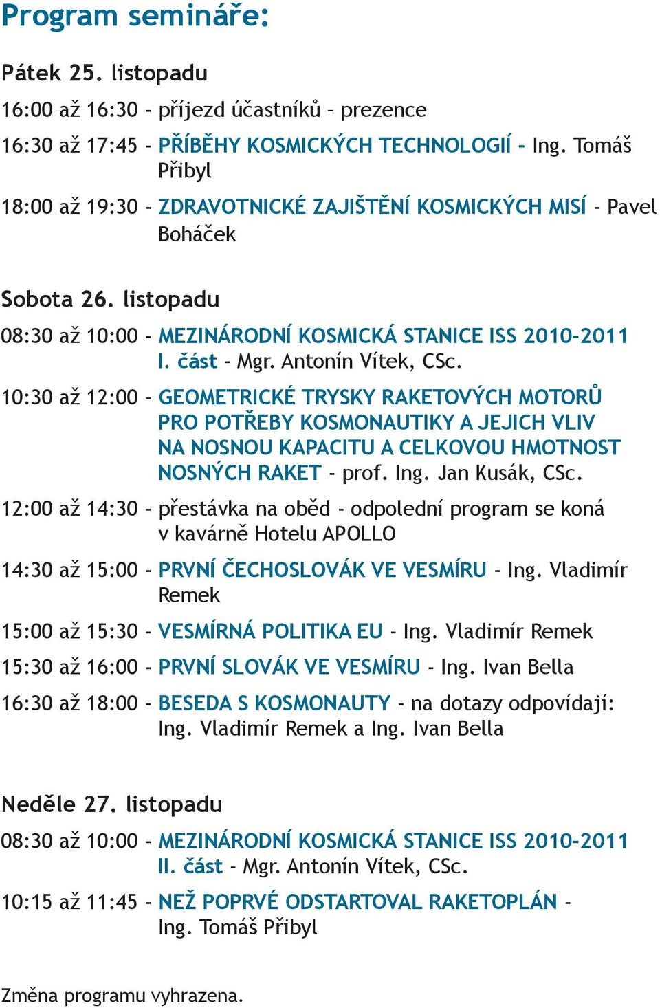 10:30 až 12:00 - GEOMETRICKÉ TRYSKY RAKETOVÝCH MOTORŮ PRO POTŘEBY KOSMONAUTIKY A JEJICH VLIV NA NOSNOU KAPACITU A CELKOVOU HMOTNOST NOSNÝCH RAKET - prof. Ing. Jan Kusák, CSc.