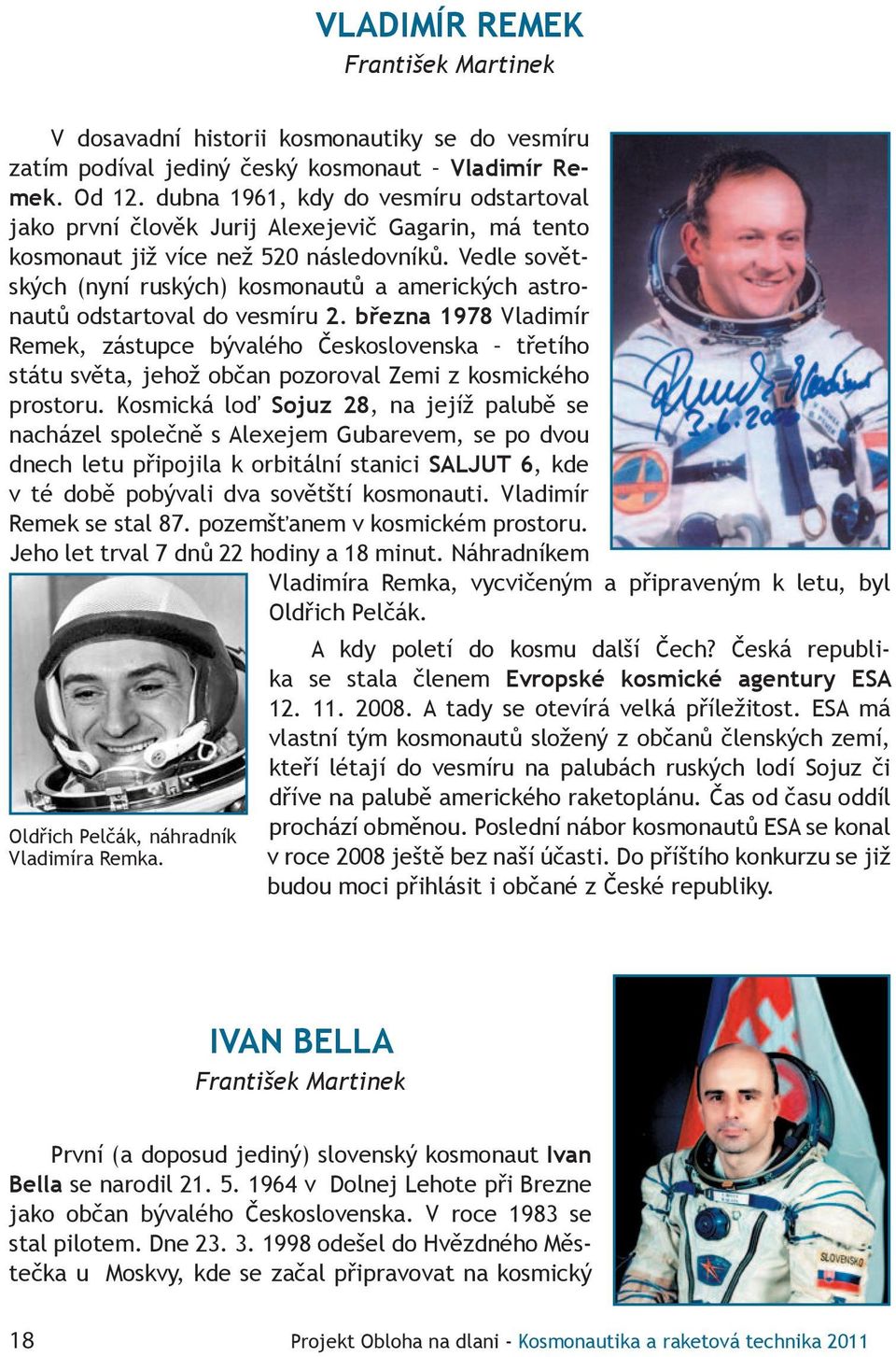 Vedle sovětských (nyní ruských) kosmonautů a amerických astronautů odstartoval do vesmíru 2.