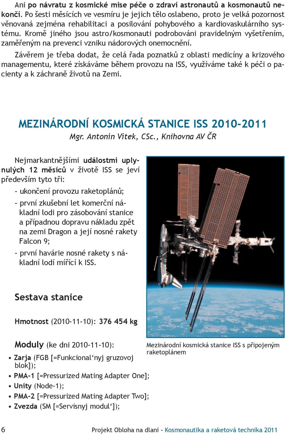 Kromě jiného jsou astro/kosmonauti podrobováni pravidelným vyšetřením, zaměřeným na prevenci vzniku nádorových onemocnění.