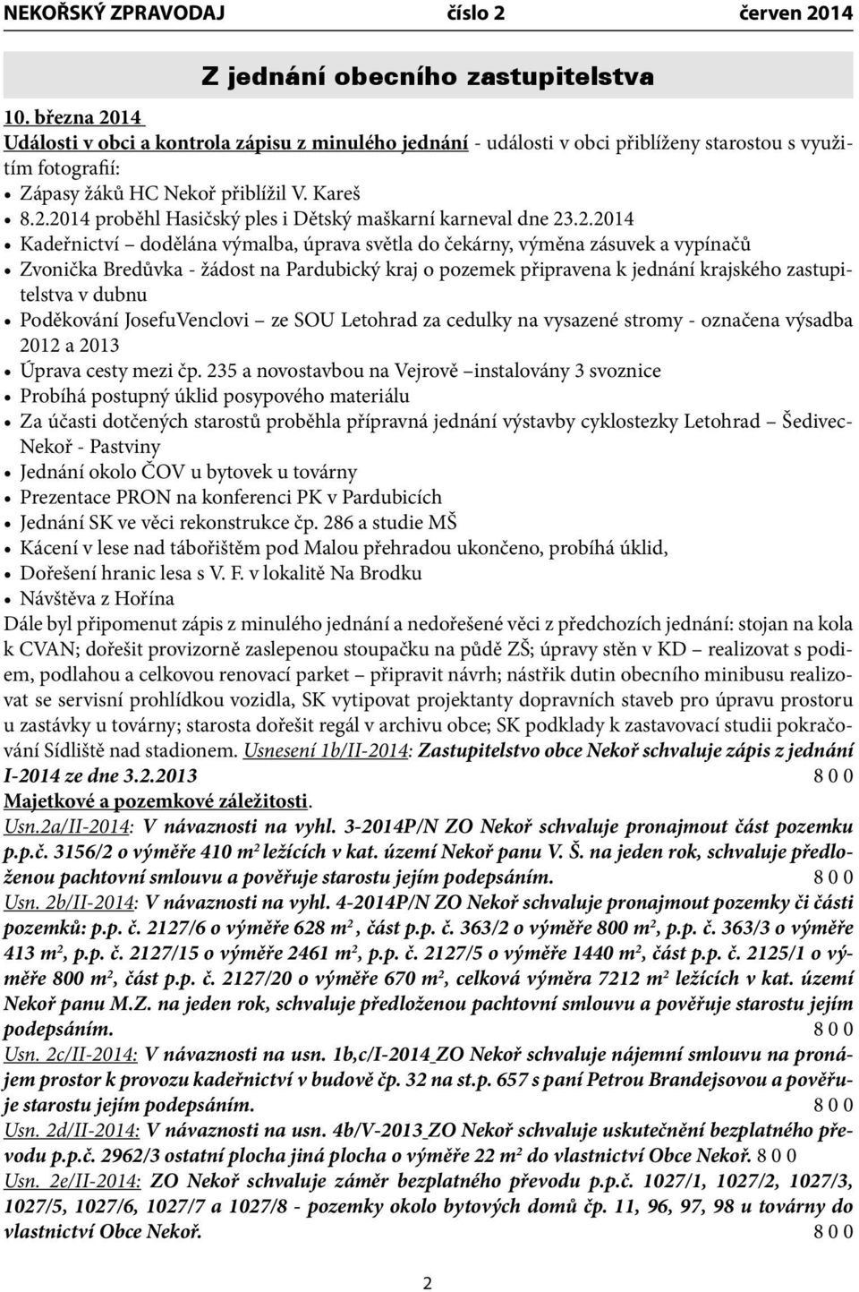 2014 proběhl Hasičský ples i Dětský maškarní karneval dne 23.2.2014 Kadeřnictví dodělána výmalba, úprava světla do čekárny, výměna zásuvek a vypínačů Zvonička Bredůvka - žádost na Pardubický kraj o