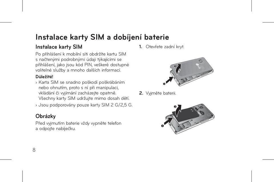 Karta SIM se snadno poškodí poškrábáním nebo ohnutím, proto s ní při manipulaci, vkládání či vyjímání zacházejte opatrně.