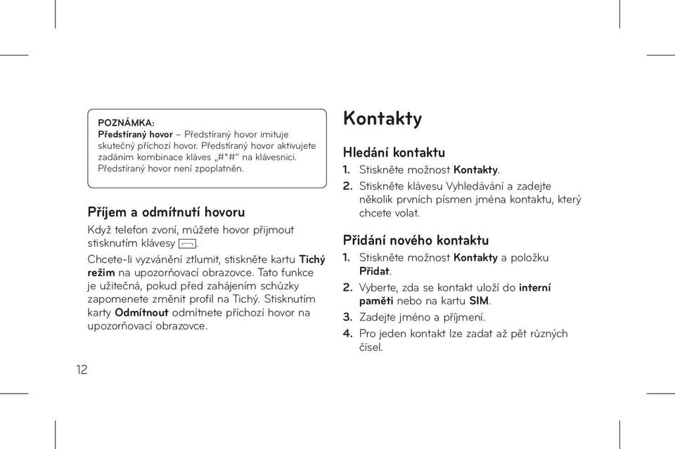 Tato funkce je užitečná, pokud před zahájením schůzky zapomenete změnit profil na Tichý. Stisknutím karty Odmítnout odmítnete příchozí hovor na upozorňovací obrazovce. Kontakty Hledání kontaktu 1.