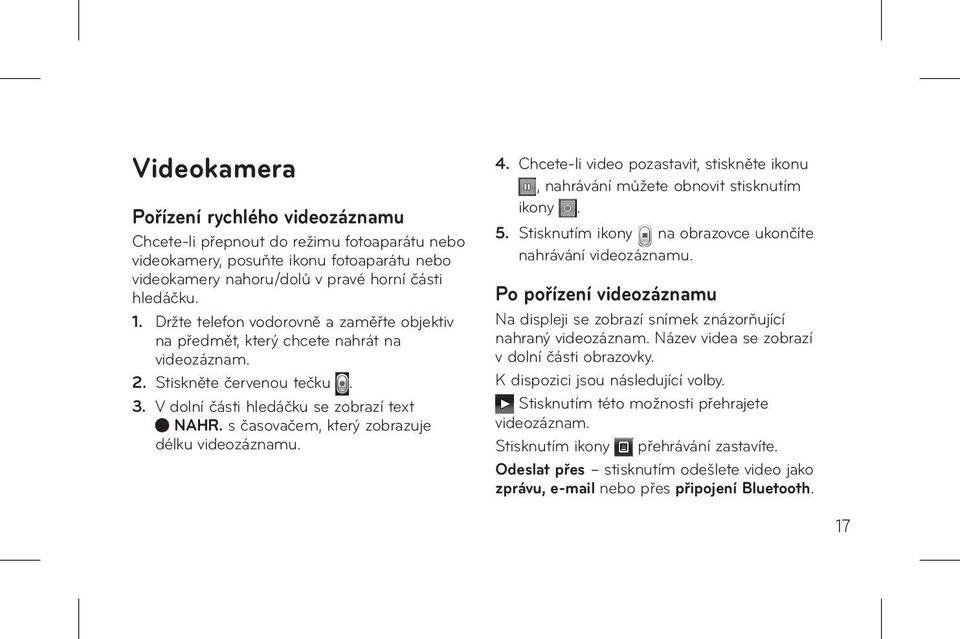 s časovačem, který zobrazuje délku videozáznamu. 4. Chcete-li video pozastavit, stiskněte ikonu, nahrávání můžete obnovit stisknutím ikony. 5.