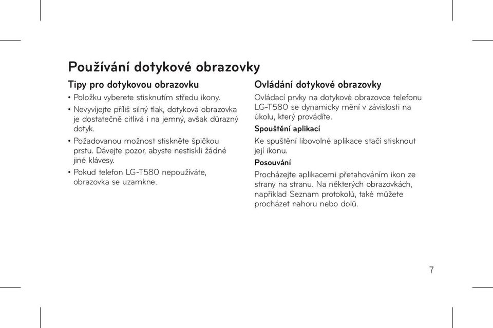 Dávejte pozor, abyste nestiskli žádné jiné klávesy. Pokud telefon LG-T580 nepoužíváte, obrazovka se uzamkne.