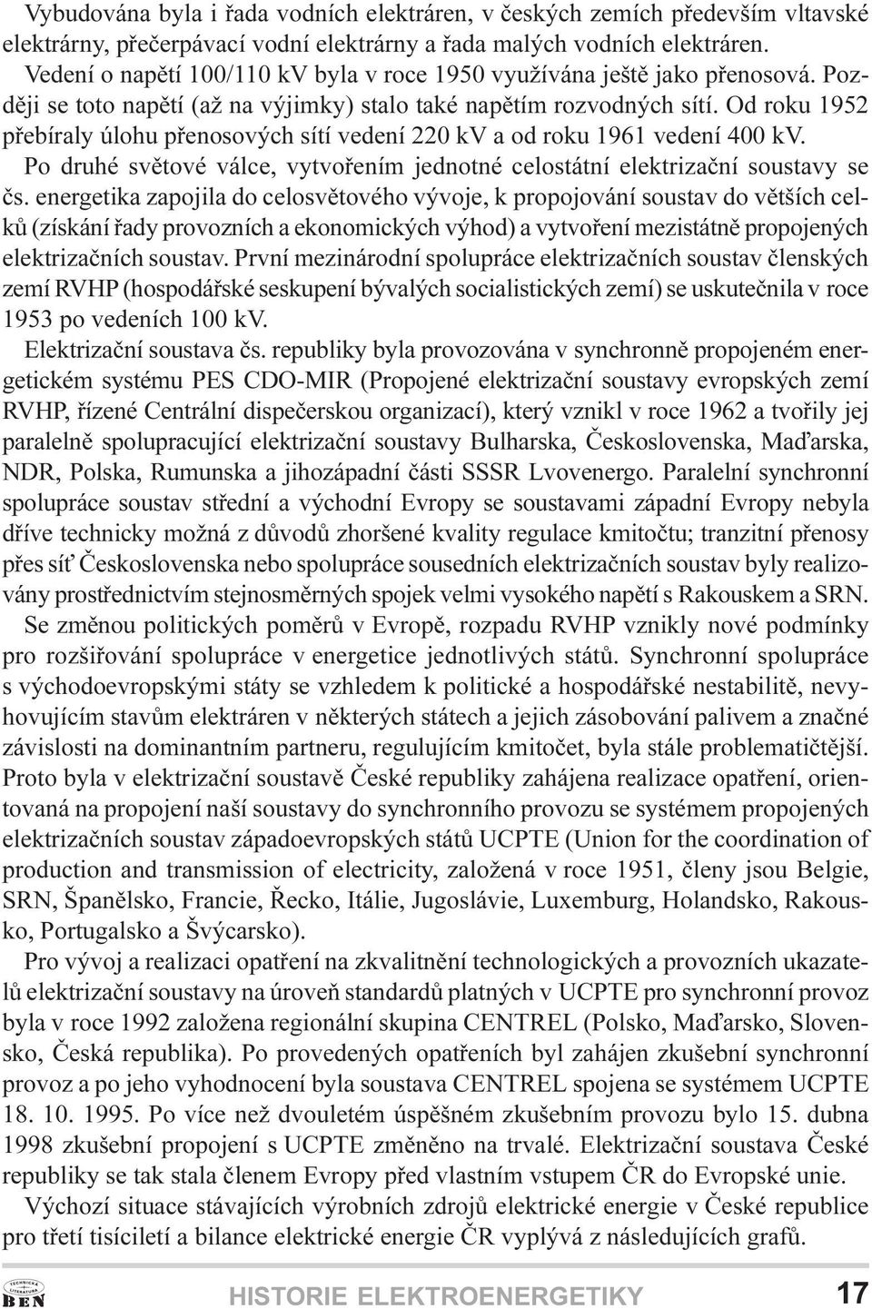 druhé svìtové válce, vytvoøením jednotné celostátní elektrizaèní soustavy se ès energetika zapojila do celosvìtového vývoje, k propojování soustav do vìtších celkù (získání øady provozních a
