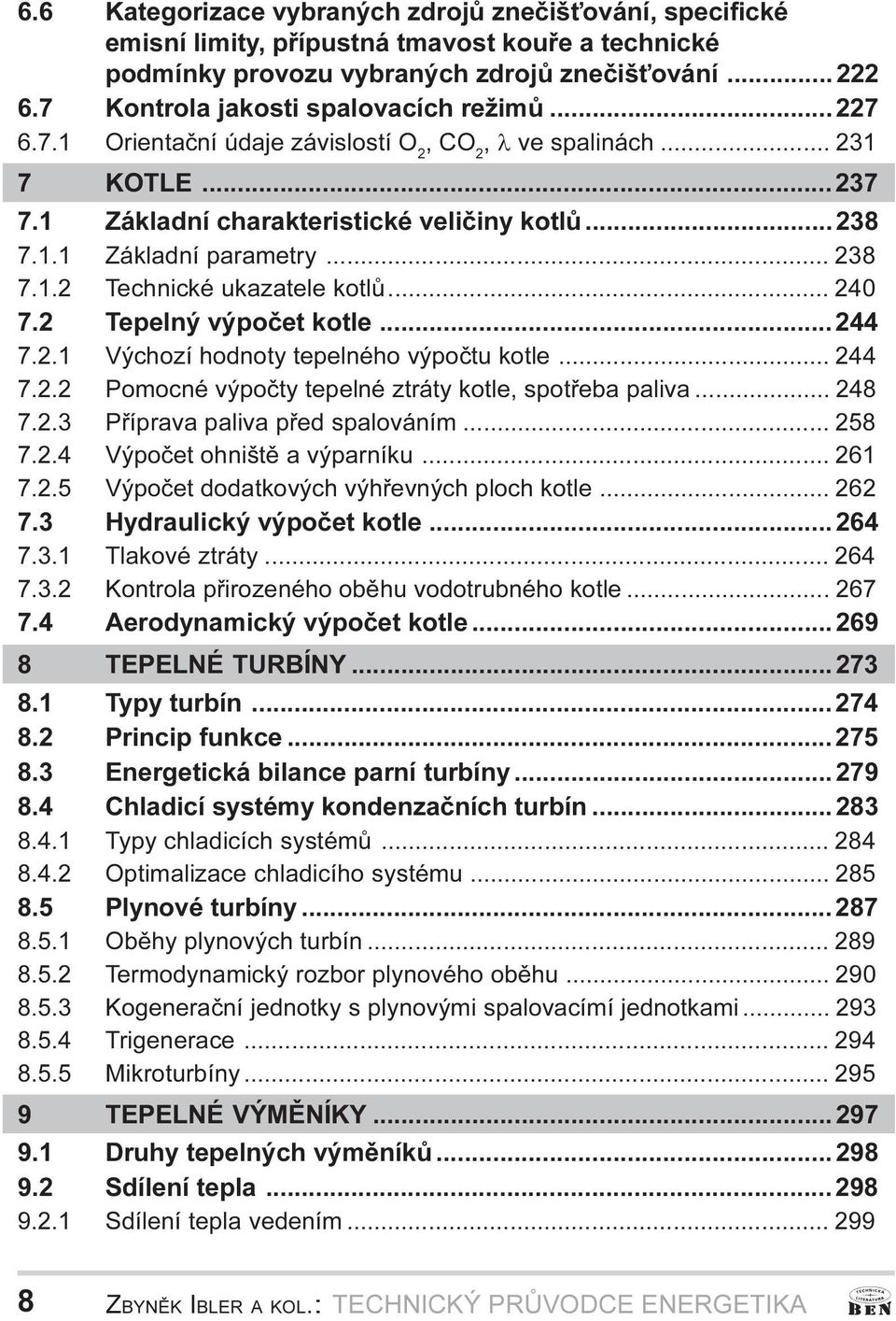 240 7 2 Tepelný výpoèet kotle 244 7 2 1 Výchozí hodnoty tepelného výpoètu kotle 244 7 2 2 Pomocné výpoèty tepelné ztráty kotle, spotøeba paliva 248 7 2 3 Pøíprava paliva pøed spalováním 258 7 2 4