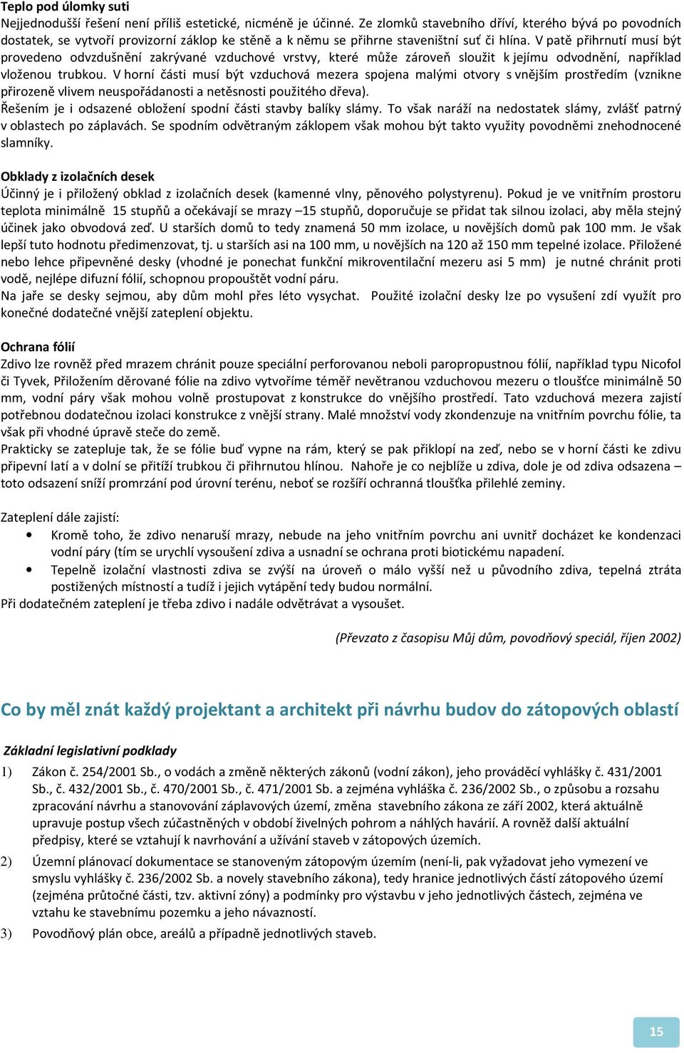 V patě přihrnutí musí být provedeno odvzdušnění zakrývané vzduchové vrstvy, které může zároveň sloužit k jejímu odvodnění, například vloženou trubkou.