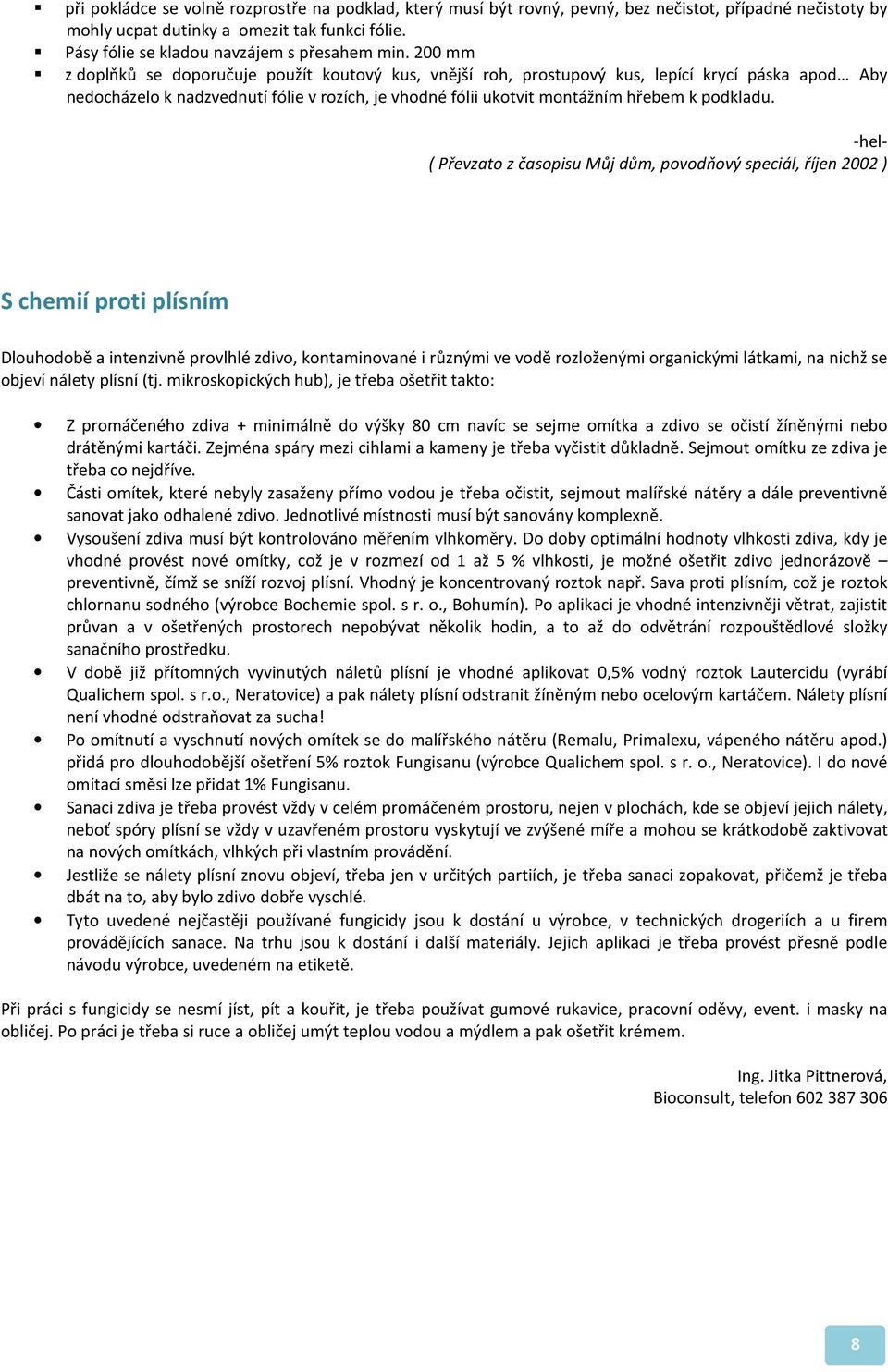 200 mm z doplňků se doporučuje použít koutový kus, vnější roh, prostupový kus, lepící krycí páska apod Aby nedocházelo k nadzvednutí fólie v rozích, je vhodné fólii ukotvit montážním hřebem k