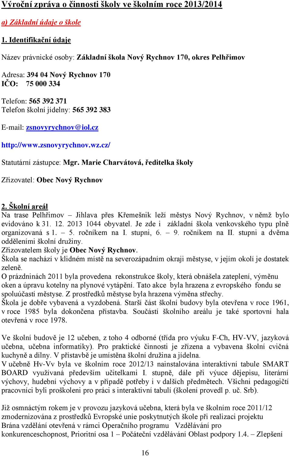 E-mail: zsnovyrychnov@iol.cz http://www.zsnovyrychnov.wz.cz/ Statutární zástupce: Mgr. Marie Charvátová, ředitelka školy Zřizovatel: Obec Nový Rychnov 2.