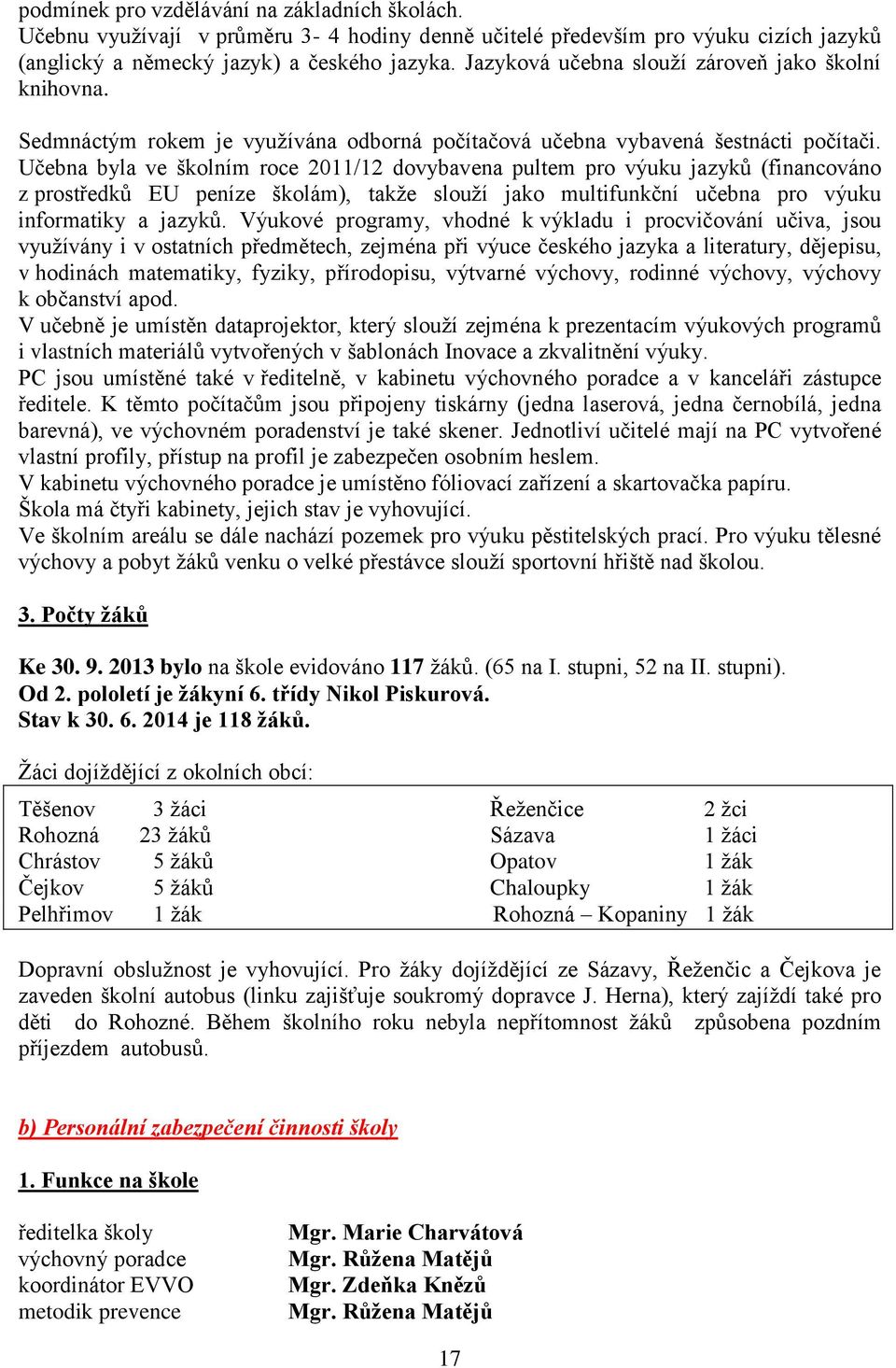 Učebna byla ve školním roce 2011/12 dovybavena pultem pro výuku jazyků (financováno z prostředků EU peníze školám), takže slouží jako multifunkční učebna pro výuku informatiky a jazyků.