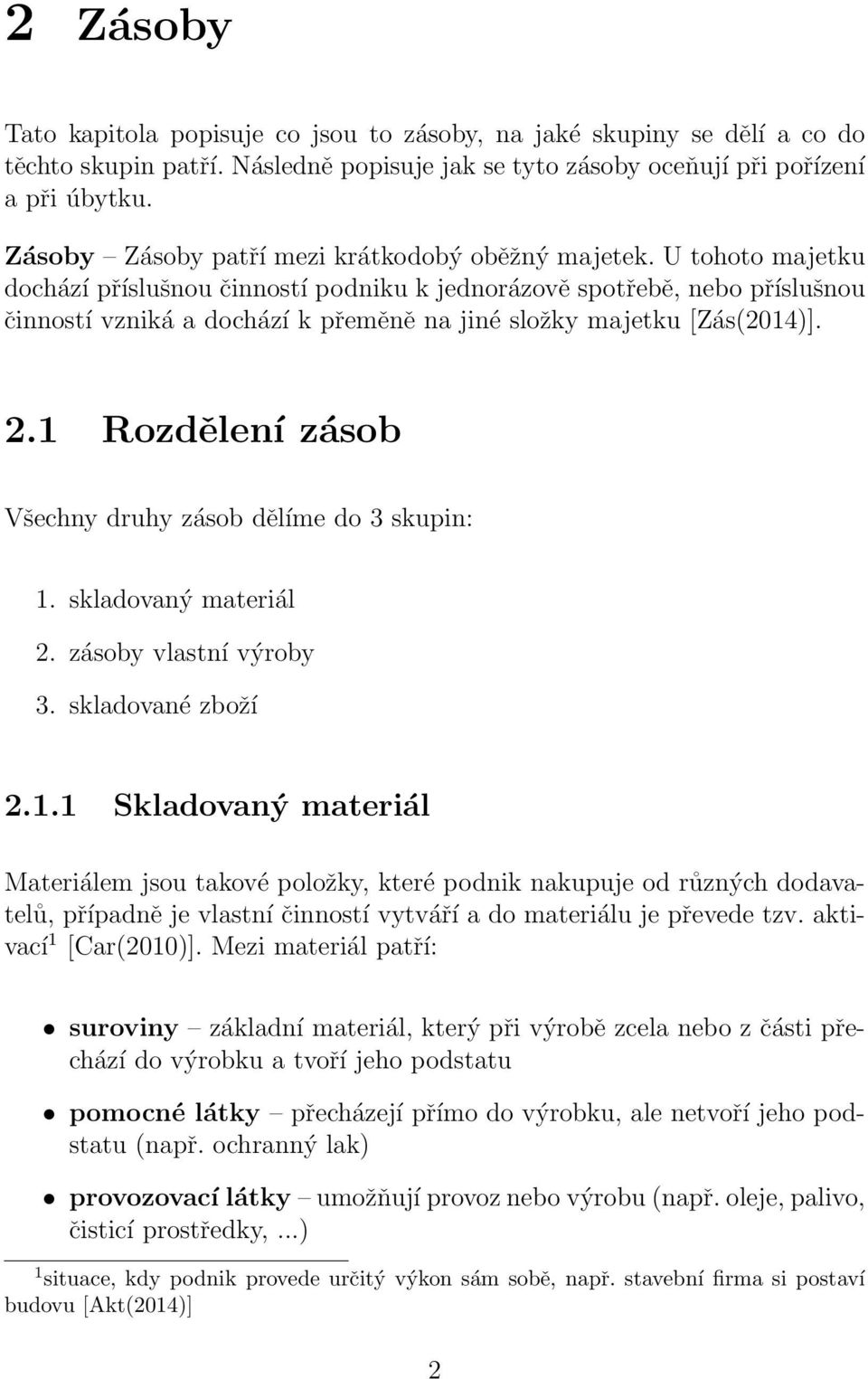 U tohoto majetku dochází příslušnou činností podniku k jednorázově spotřebě, nebo příslušnou činností vzniká a dochází k přeměně na jiné složky majetku [Zás(2014)]. 2.