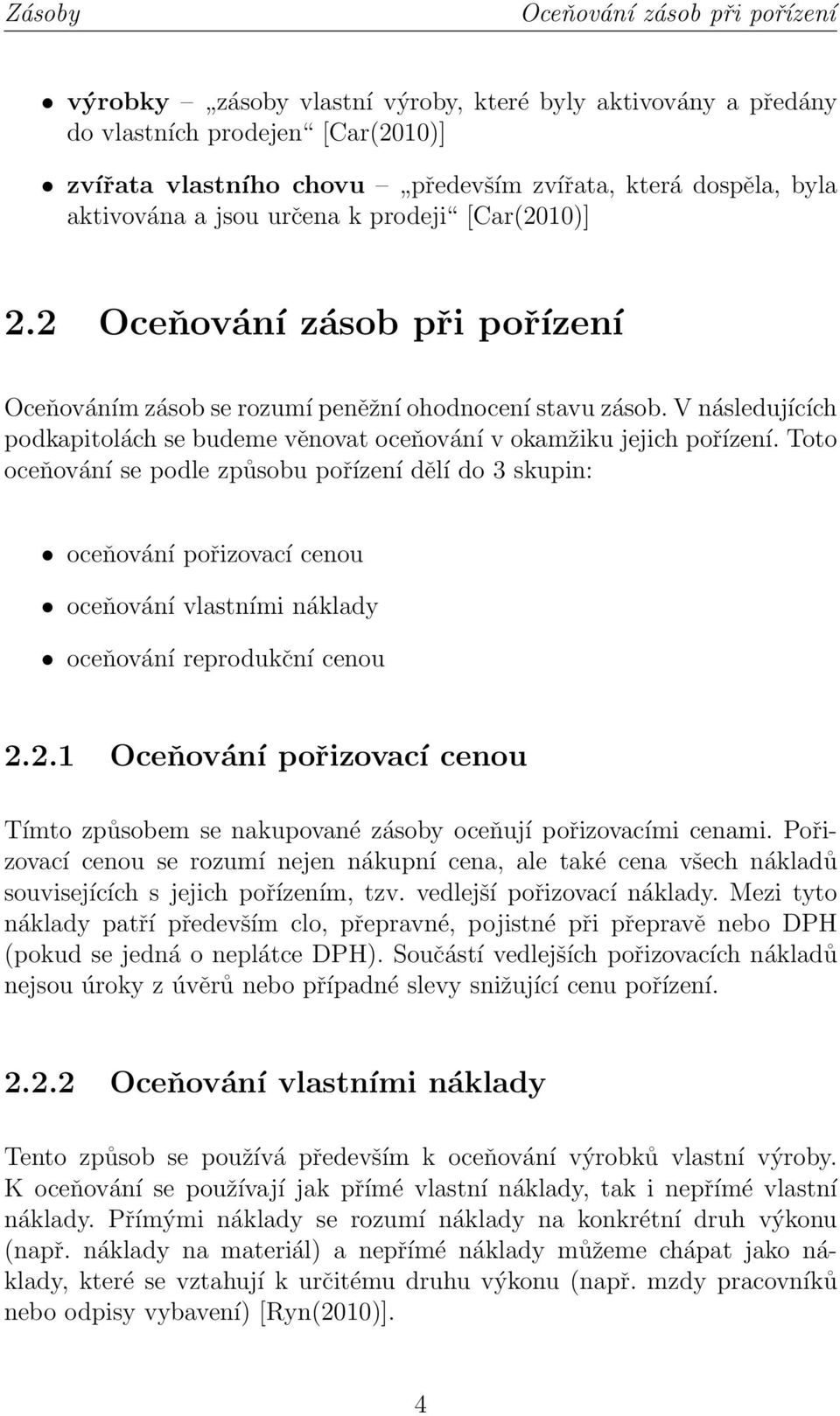 V následujících podkapitolách se budeme věnovat oceňování v okamžiku jejich pořízení.