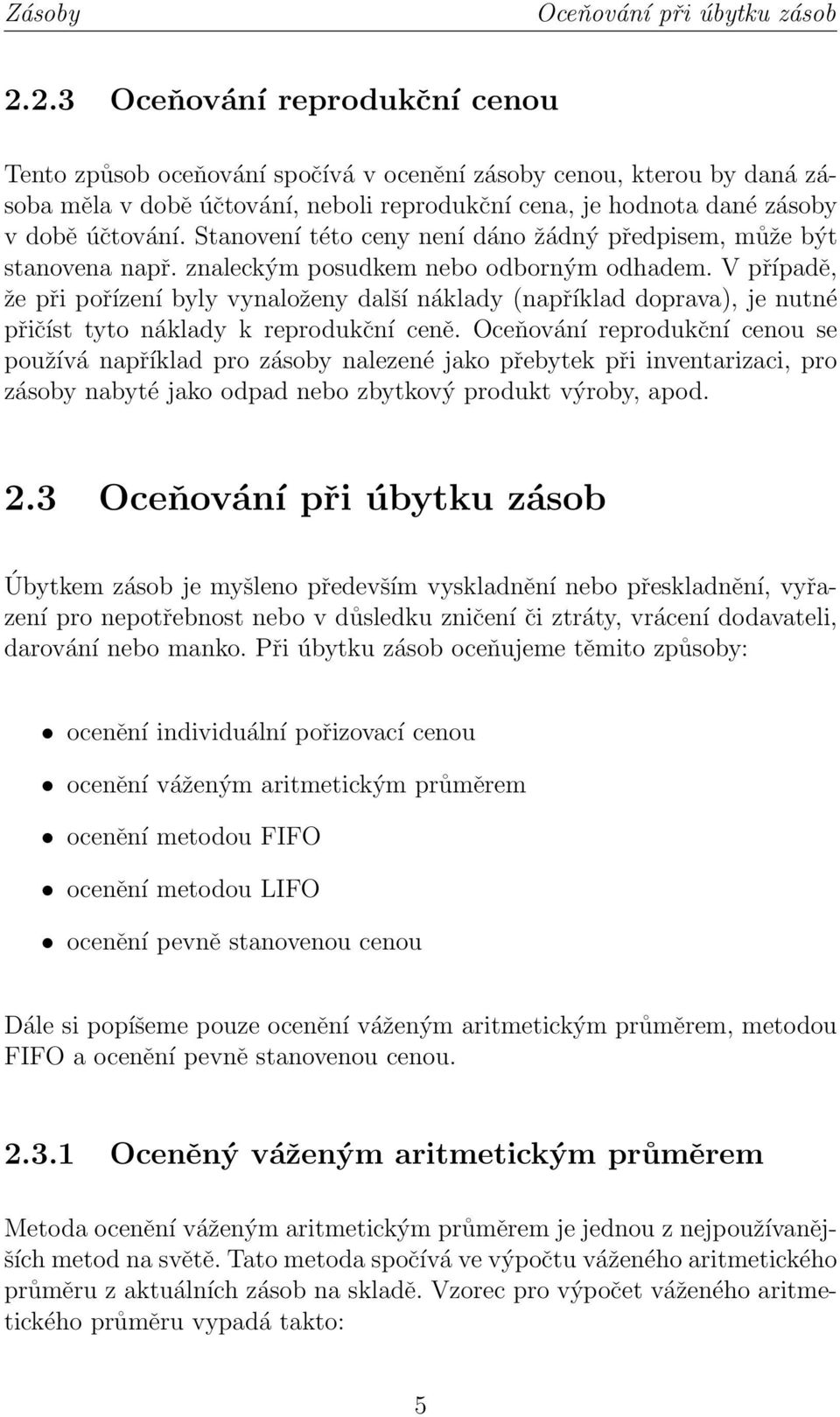 Stanovení této ceny není dáno žádný předpisem, může být stanovena např. znaleckým posudkem nebo odborným odhadem.