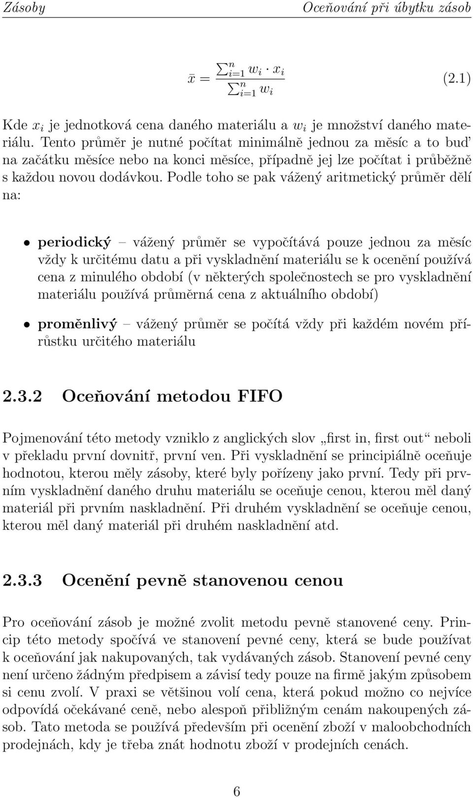 Podle toho se pak vážený aritmetický průměr dělí na: periodický vážený průměr se vypočítává pouze jednou za měsíc vždy k určitému datu a při vyskladnění materiálu se k ocenění používá cena z minulého