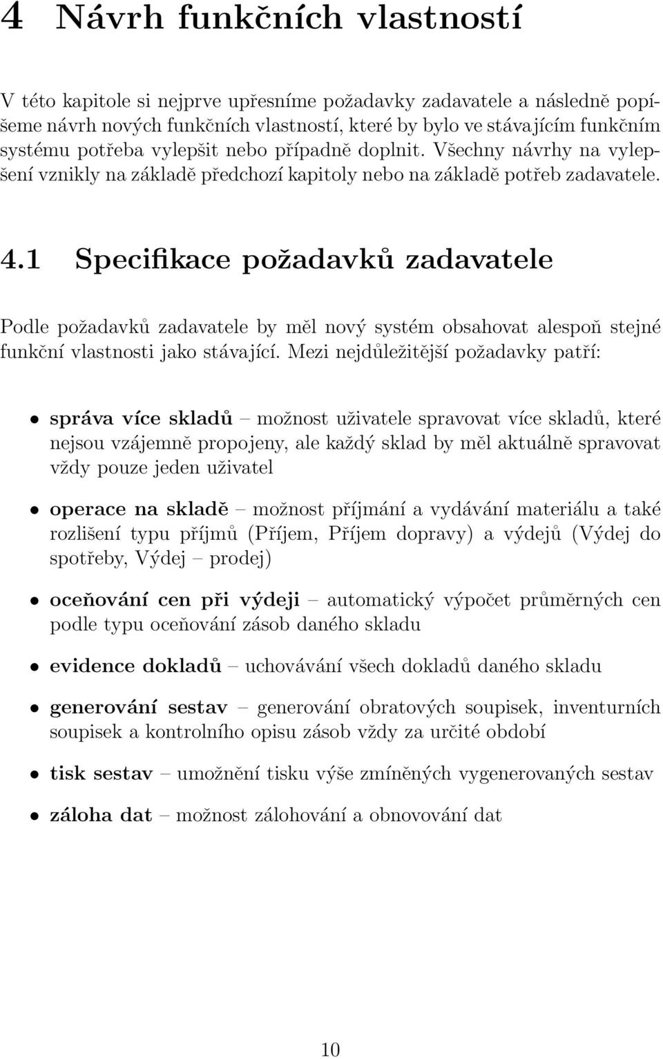 1 Specifikace požadavků zadavatele Podle požadavků zadavatele by měl nový systém obsahovat alespoň stejné funkční vlastnosti jako stávající.