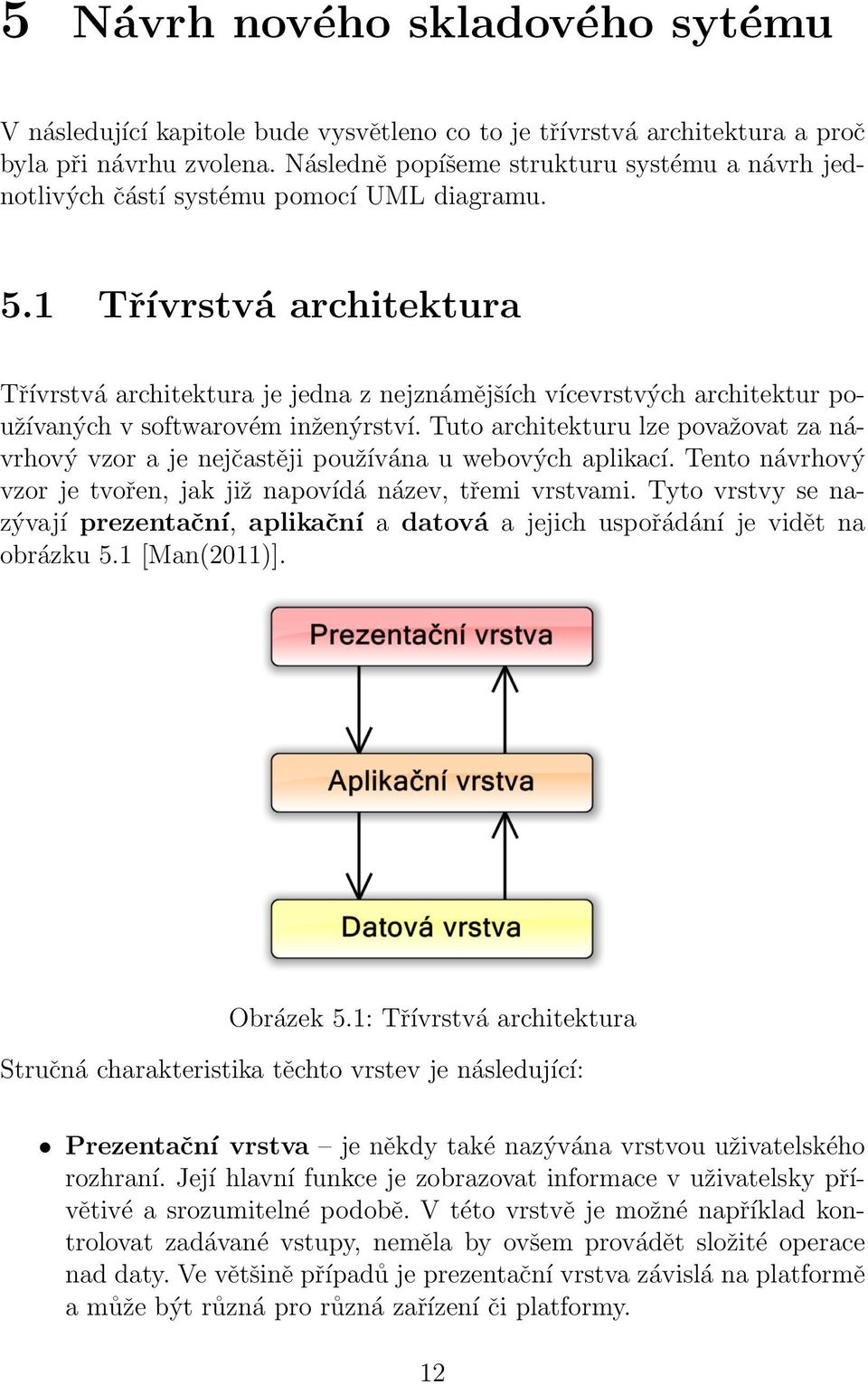 1 Třívrstvá architektura Třívrstvá architektura je jedna z nejznámějších vícevrstvých architektur používaných v softwarovém inženýrství.