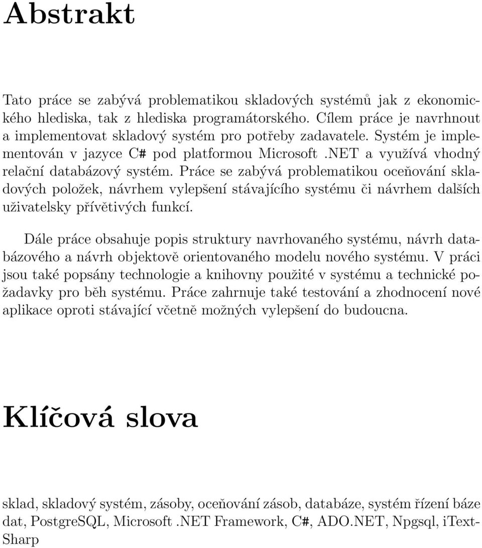 Práce se zabývá problematikou oceňování skladových položek, návrhem vylepšení stávajícího systému či návrhem dalších uživatelsky přívětivých funkcí.