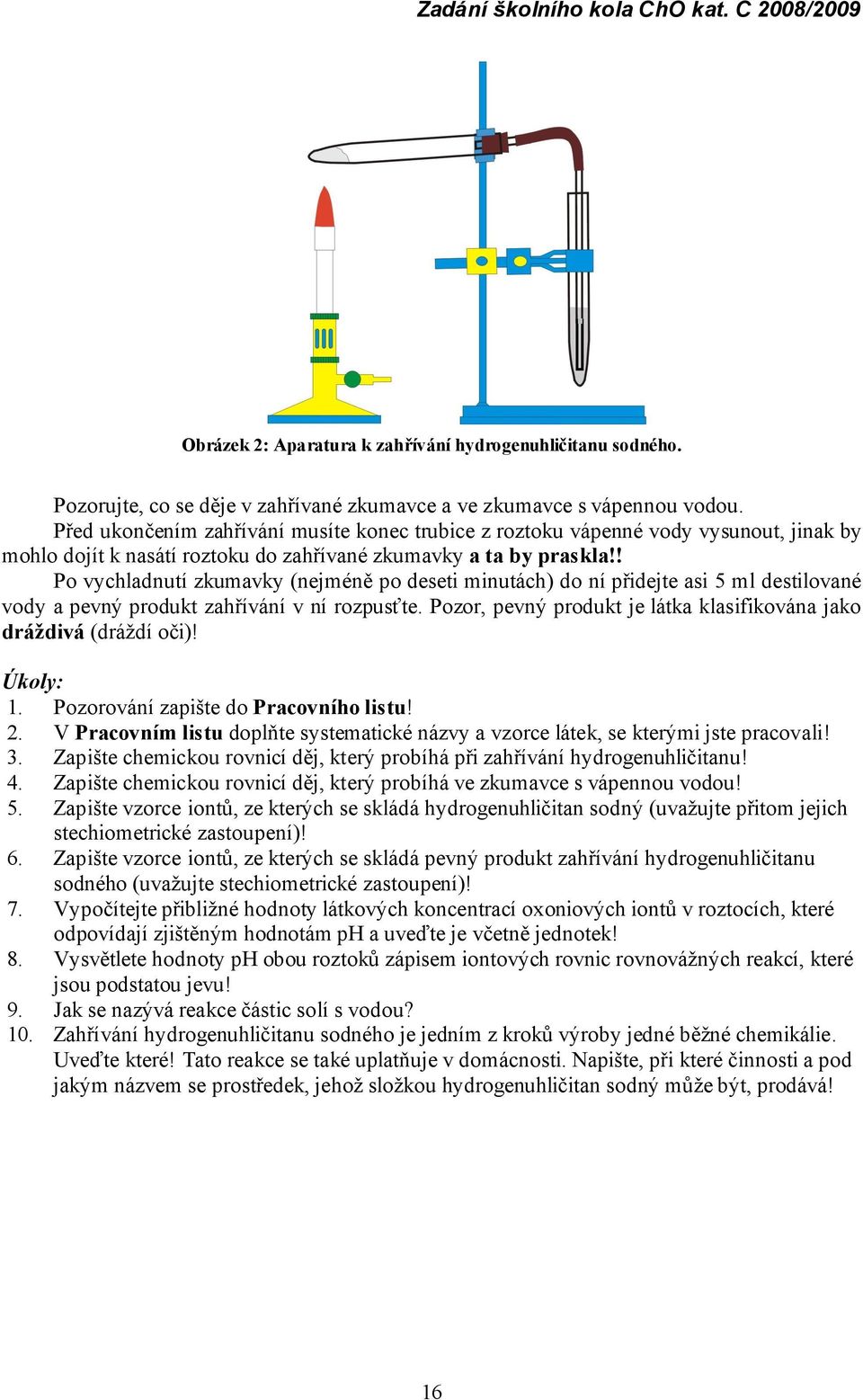 ! Po vychladnutí zkumavky (nejmé ně po deseti minutá ch) do ní přidejte asi 5 ml destilované vody a pevný produkt zahří vá ní v ní rozpusťte.