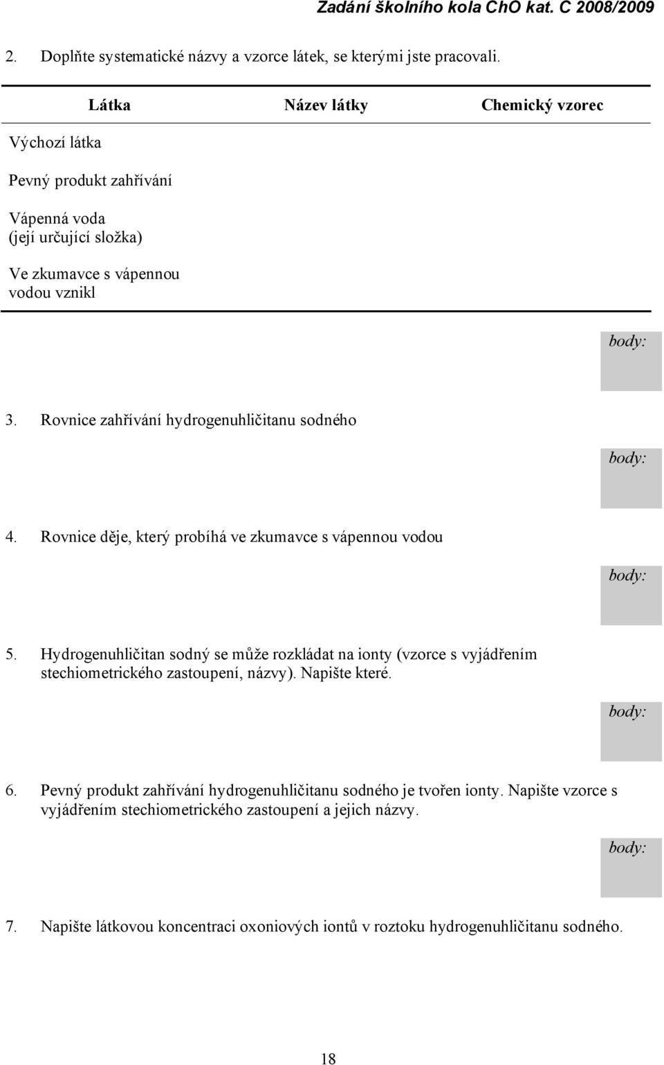 Rovnice zahří vá ní hydrogenuhličitanu sodné ho 4. Rovnice děje, který probíhá ve zkumavce s vá pennou vodou 5.