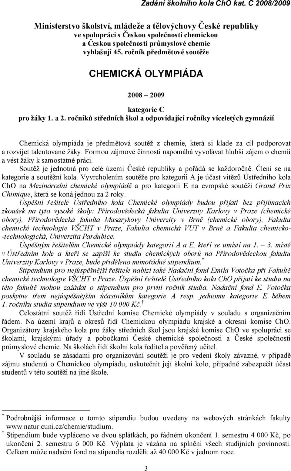 ročníků středních š kol a odpovídající ročníky víceletý ch gymnázií Chemická olympiá da je předmětová soutěž z chemie, která si klade za cíl podporovat a rozvíjet talentované žá ky.