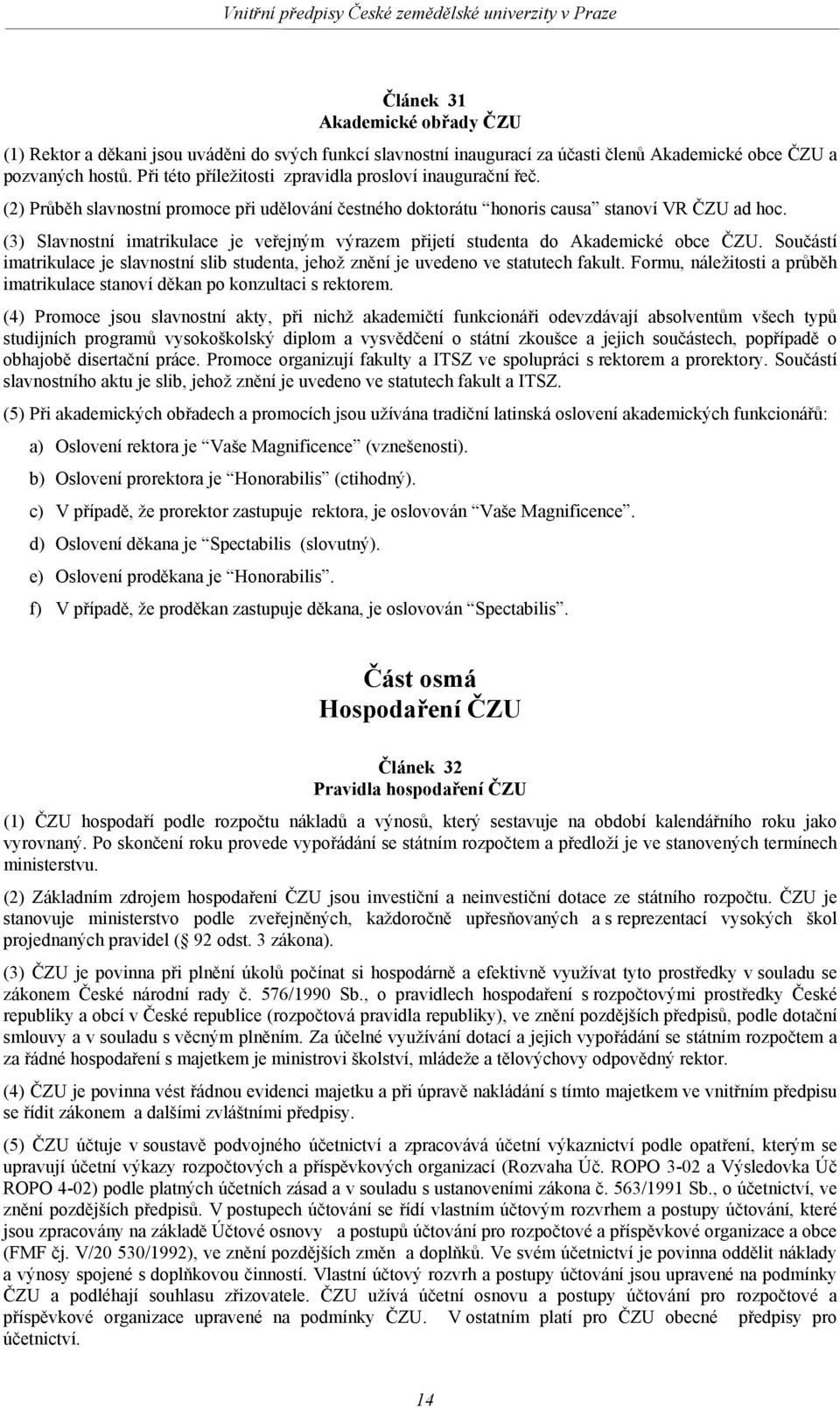 (3) Slavnostní imatrikulace je veřejným výrazem přijetí studenta do Akademické obce ČZU. Součástí imatrikulace je slavnostní slib studenta, jehož znění je uvedeno ve statutech fakult.