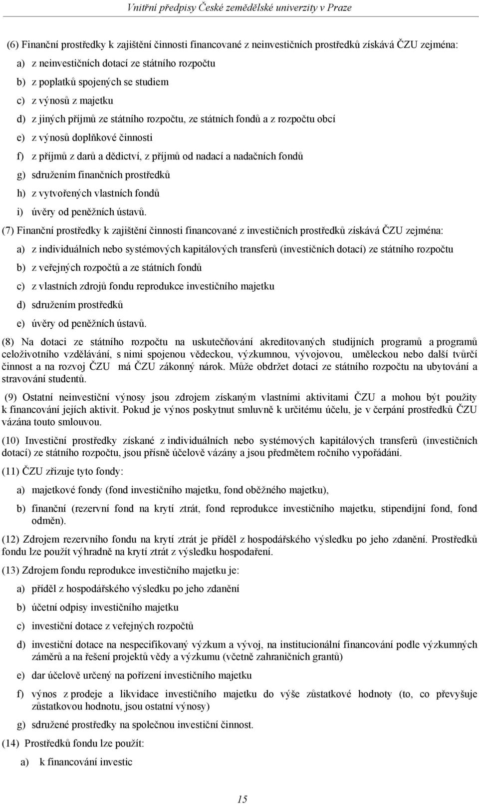 sdružením finančních prostředků h) z vytvořených vlastních fondů i) úvěry od peněžních ústavů.