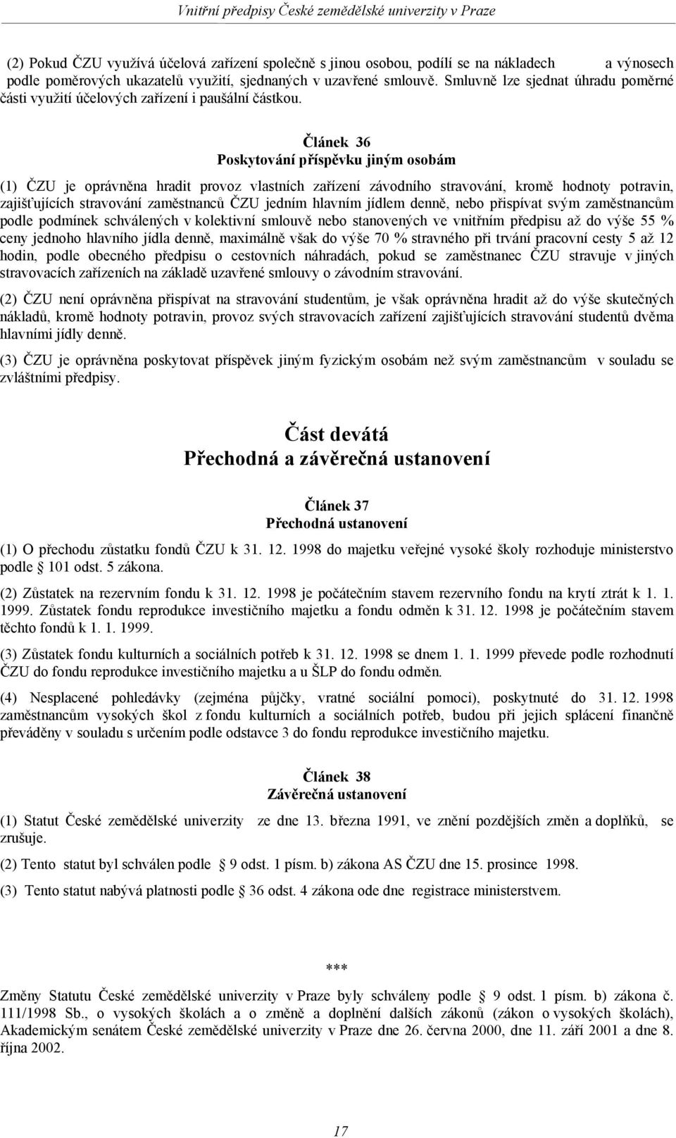 Článek 36 Poskytování příspěvku jiným osobám (1) ČZU je oprávněna hradit provoz vlastních zařízení závodního stravování, kromě hodnoty potravin, zajišťujících stravování zaměstnanců ČZU jedním