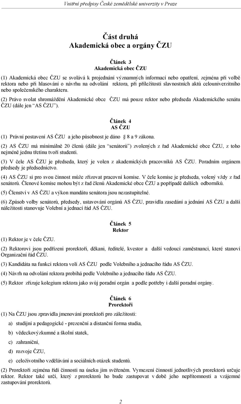 (2) Právo svolat shromáždění Akademické obce ČZU má pouze rektor nebo předseda Akademického senátu ČZU (dále jen AS ČZU ).