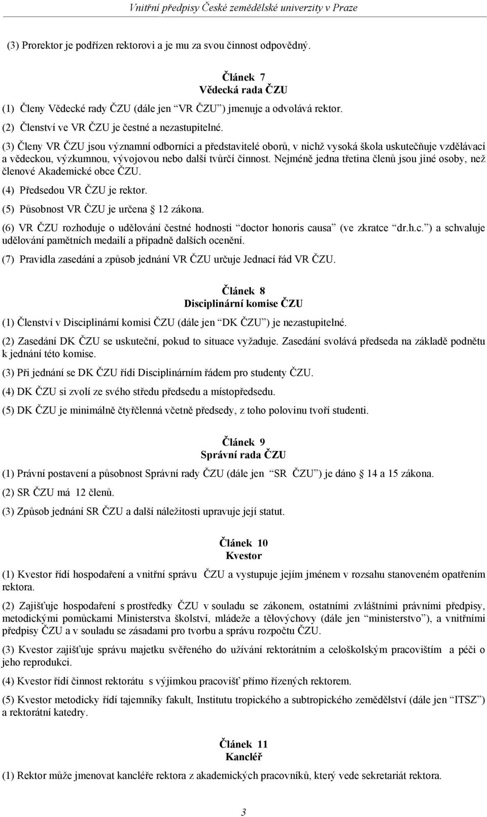 (3) Členy VR ČZU jsou významní odborníci a představitelé oborů, v nichž vysoká škola uskutečňuje vzdělávací a vědeckou, výzkumnou, vývojovou nebo další tvůrčí činnost.