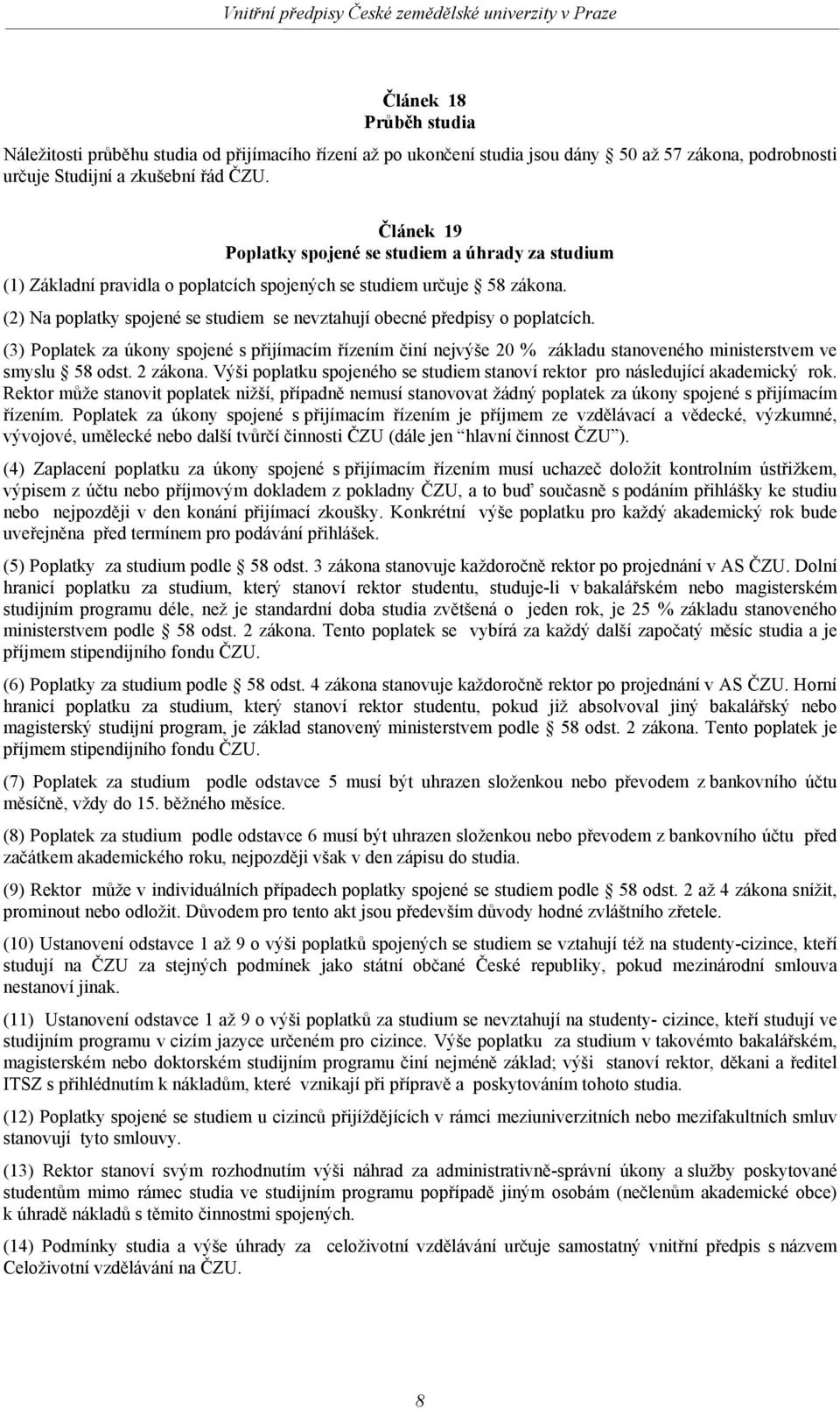 (2) Na poplatky spojené se studiem se nevztahují obecné předpisy o poplatcích. (3) Poplatek za úkony spojené s přijímacím řízením činí nejvýše 20 % základu stanoveného ministerstvem ve smyslu 58 odst.