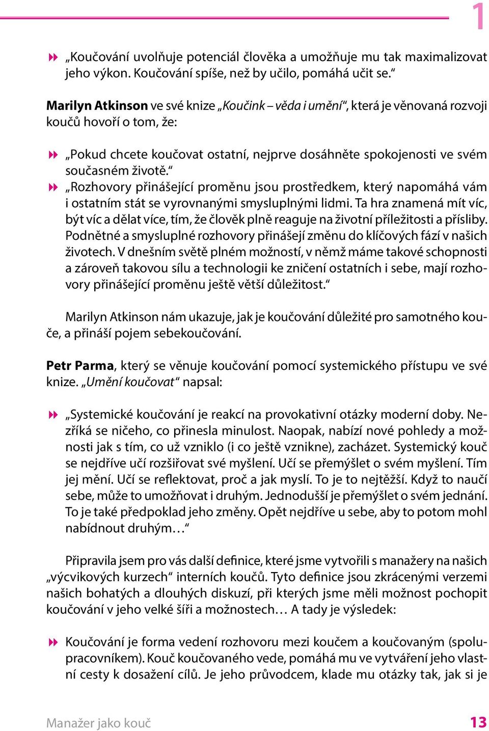 Rozhovory přinášející proměnu jsou prostředkem, který napomáhá vám i ostatním stát se vyrovnanými smysluplnými lidmi.